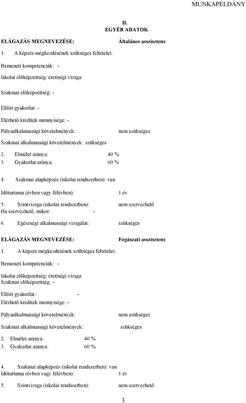 Pályaalkalmassági követelmények: nem szükséges Szakmai alkalmassági követelmények: szükséges 2. Elmélet aránya: 40 % 3. Gyakorlat aránya: 60 % 4.