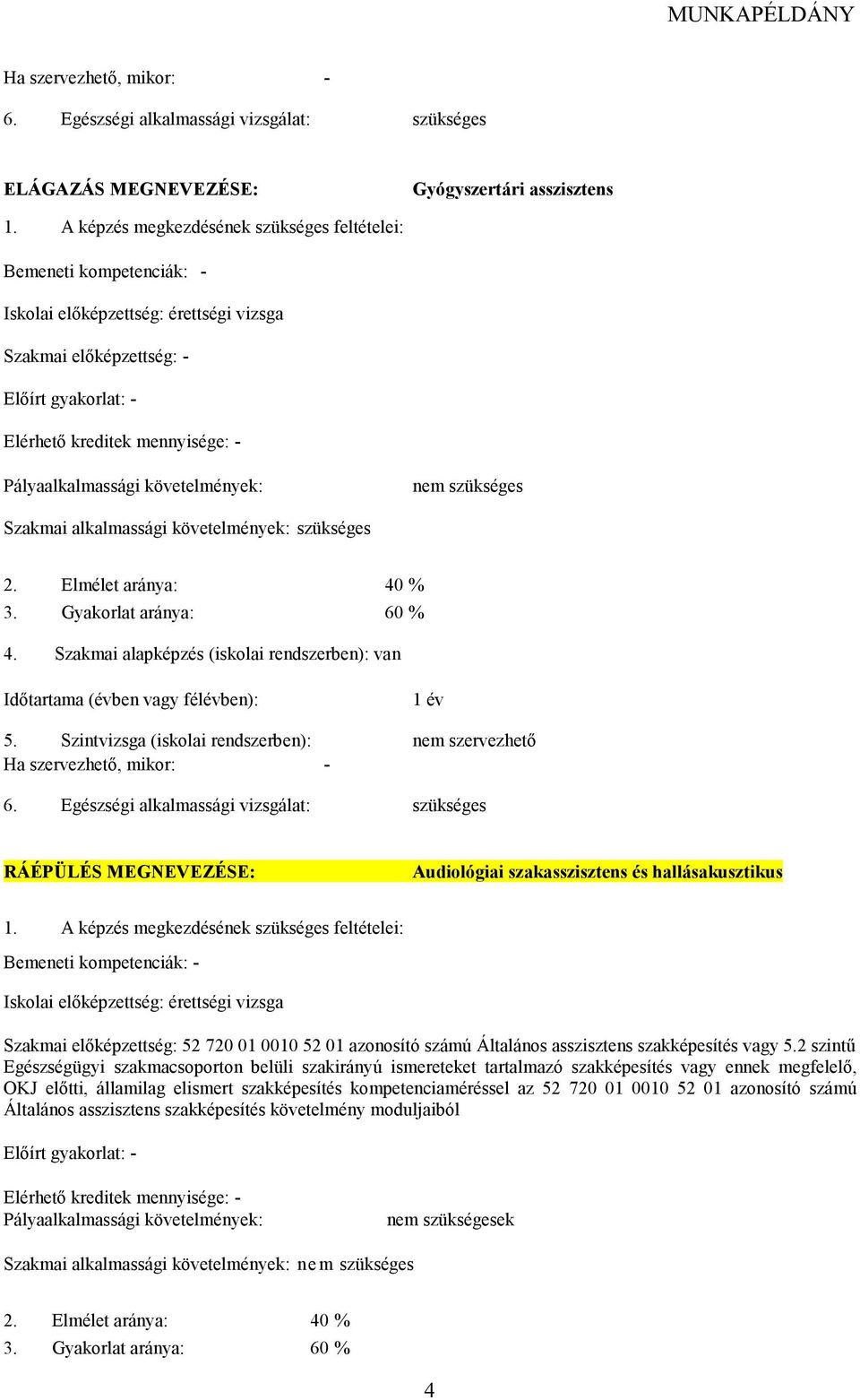 Pályaalkalmassági követelmények: nem szükséges Szakmai alkalmassági követelmények: szükséges 2. Elmélet aránya: 40 % 3. Gyakorlat aránya: 60 % 4.
