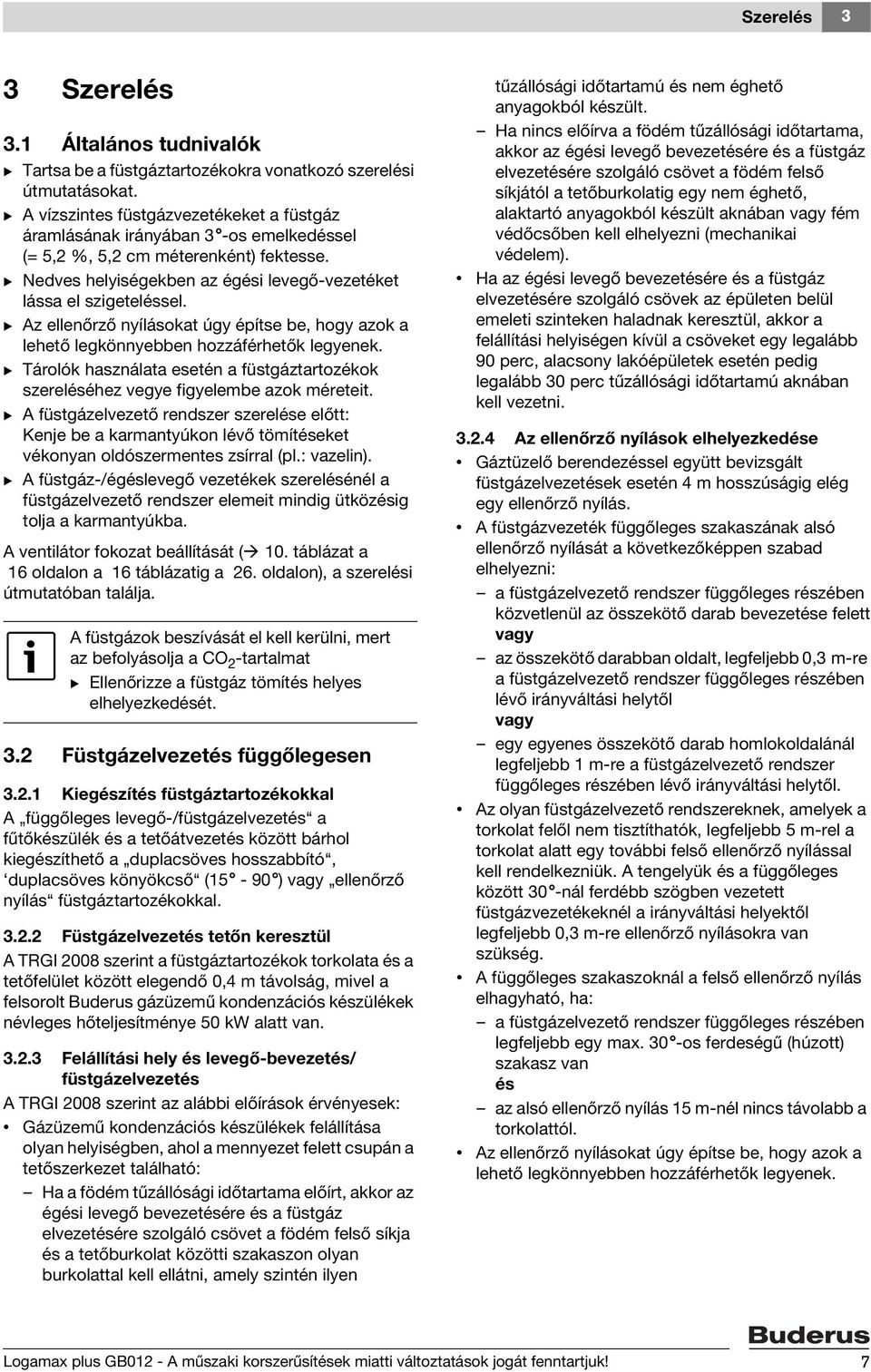 B Az ellenőrző nyílásokat úgy építse be, hogy azok a lehető legkönnyebben hozzáférhetők legyenek. B Tárolók használata esetén a füstgáztartozékok szereléséhez vegye figyelembe azok méreteit.