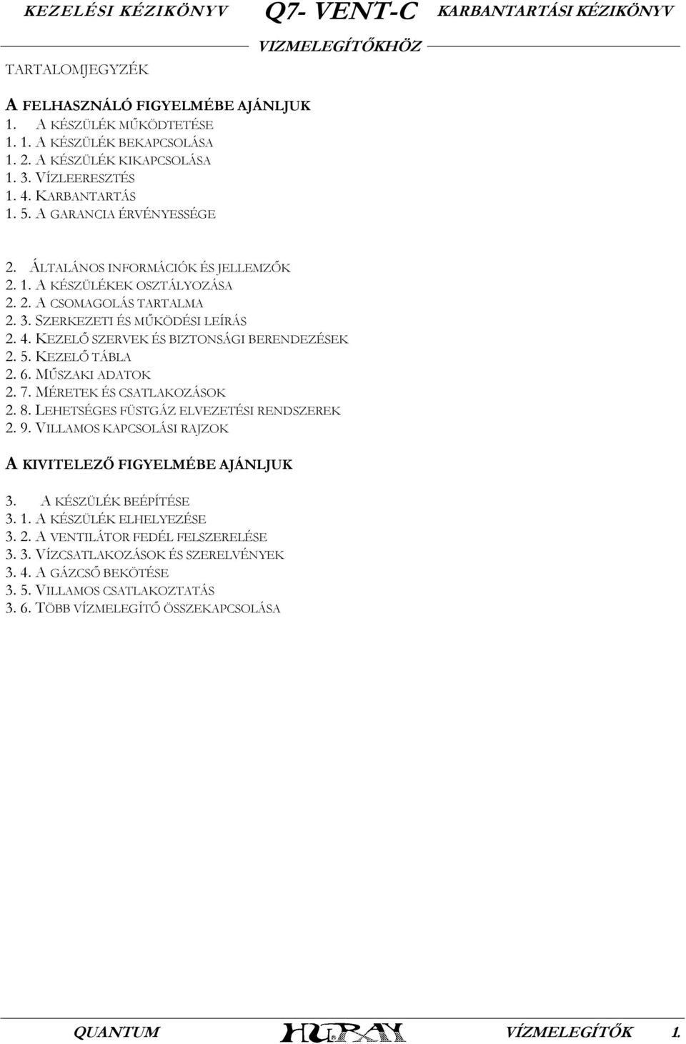 KEZELŐ SZERVEK ÉS BIZTONSÁGI BERENDEZÉSEK 2. 5. KEZELŐ TÁBLA 2. 6. MŰSZAKI ADATOK 2. 7. MÉRETEK ÉS CSATLAKOZÁSOK 2. 8. LEHETSÉGES FÜSTGÁZ ELVEZETÉSI RENDSZEREK 2. 9.