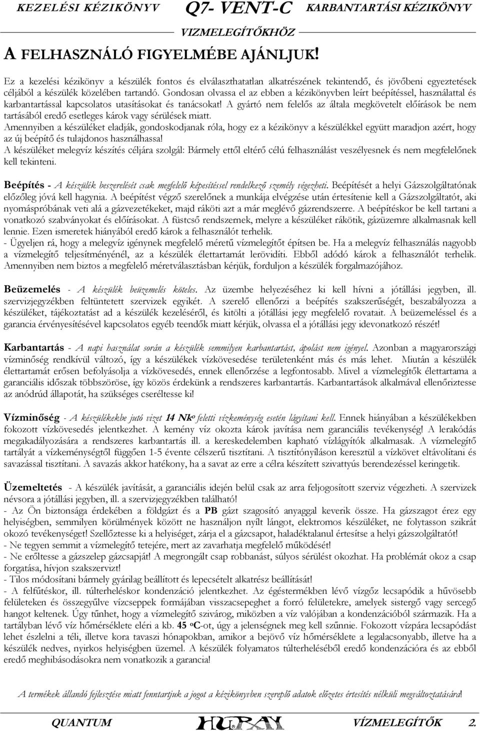 A gyártó nem felelős az általa megkövetelt előírások be nem tartásából eredő esetleges károk vagy sérülések miatt.