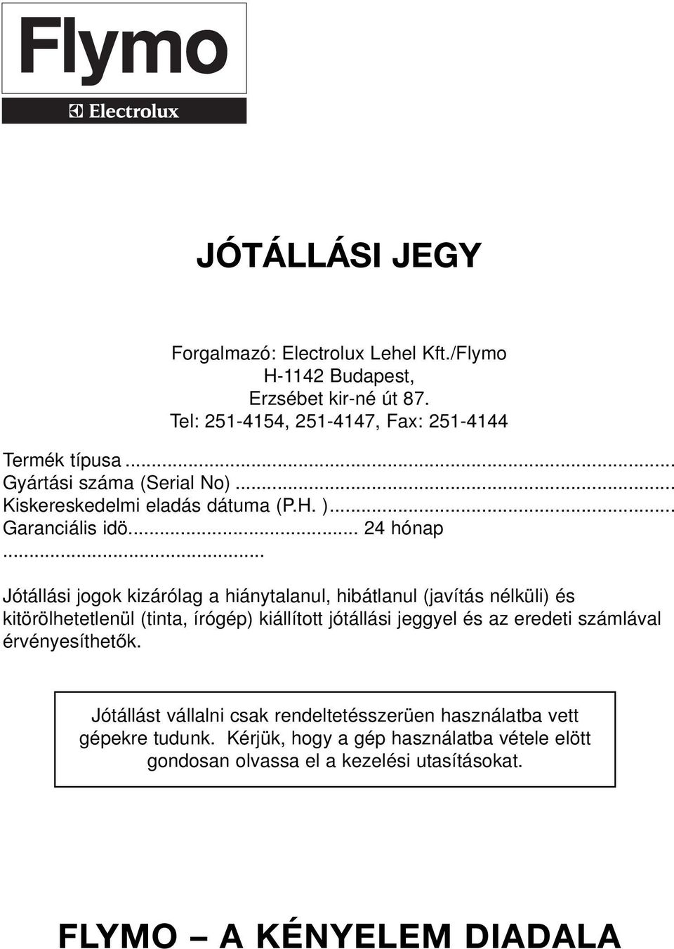.. Jótállási jogok kizárólag a hiánytalanul, hibátlanul (javítás nélküli) és kitörölhetetlenül (tinta, írógép) kiállított jótállási jeggyel és az