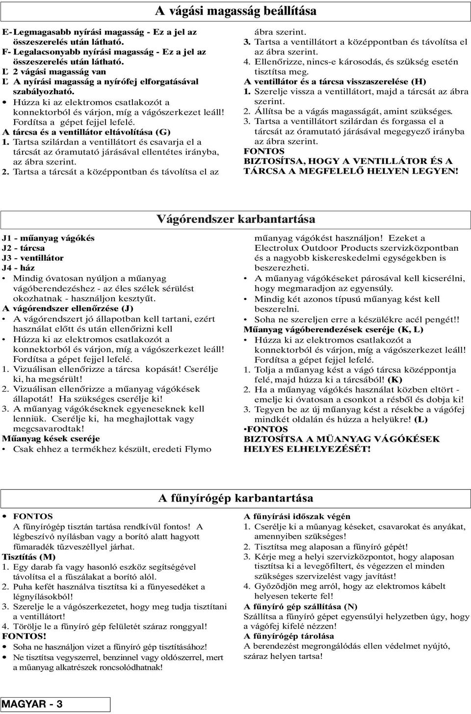 A tárcsa és a ventillátor eltávolítása (G). Tartsa szilárdan a ventillátort és csavarja el a tárcsát az óramutató járásával ellentétes irányba, az ábra szerint.