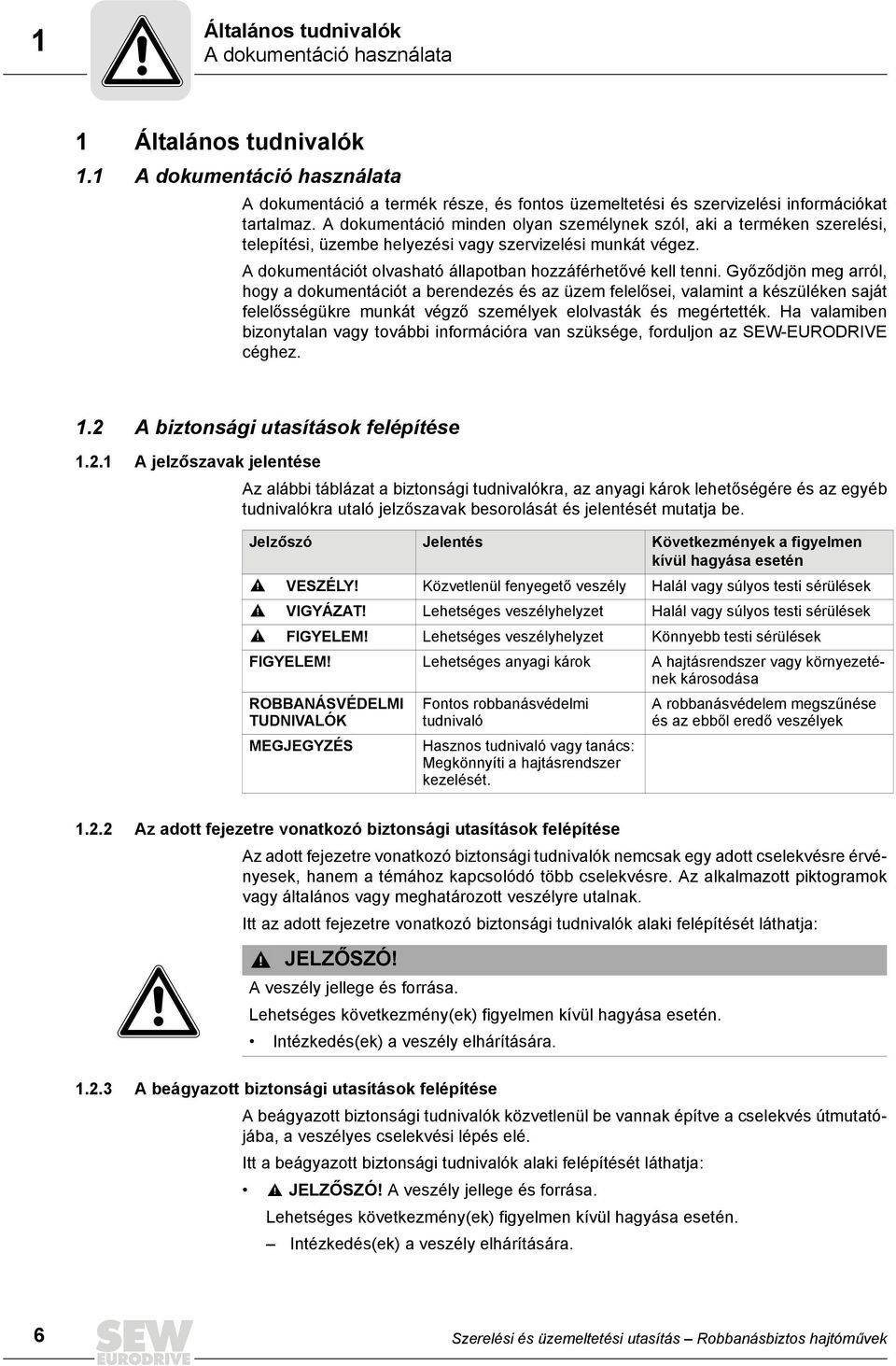 Győződjön meg arról, hogy a dokumentációt a berendezés és az üzem felelősei, valamint a készüléken saját felelősségükre munkát végző személyek elolvasták és megértették.