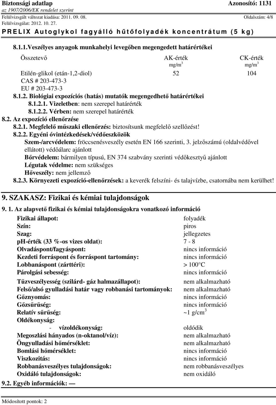 8.2.2. Egyéni óvintézkedések/védőeszközök Szem-/arcvédelem: fröccsenésveszély esetén EN 166 szerinti, 3.