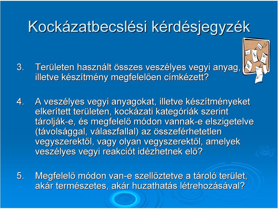 vannak-e e elszigetelve (távols volsággal, válaszfallal) v az összeférhetetlen vegyszerektől, vagy olyan vegyszerektől, amelyek veszélyes vegyi