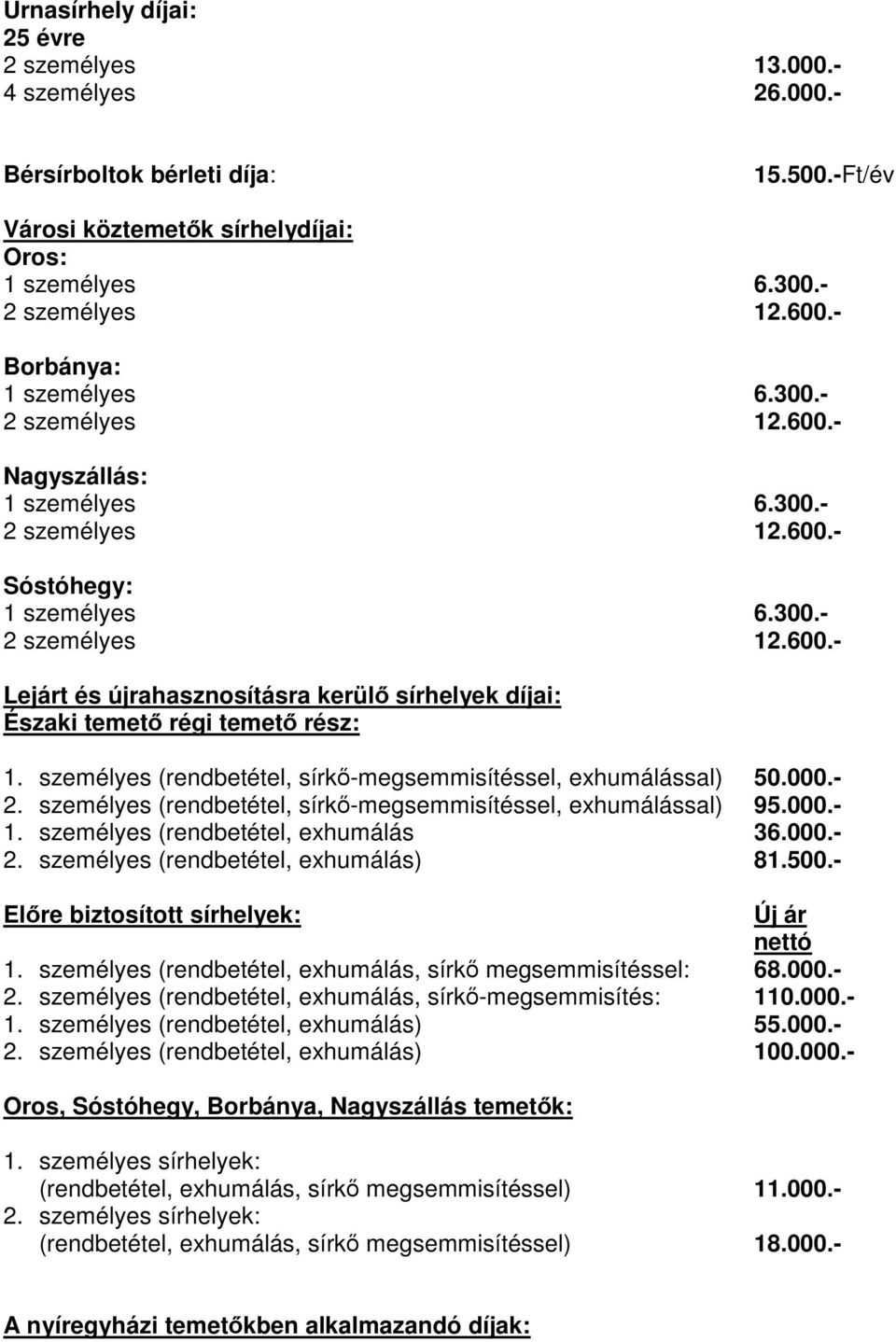 személyes (rendbetétel, sírkő-megsemmisítéssel, exhumálással) 50.000.- 2. személyes (rendbetétel, sírkő-megsemmisítéssel, exhumálással) 95.000.- 1. személyes (rendbetétel, exhumálás 36.000.- 2. személyes (rendbetétel, exhumálás) 81.