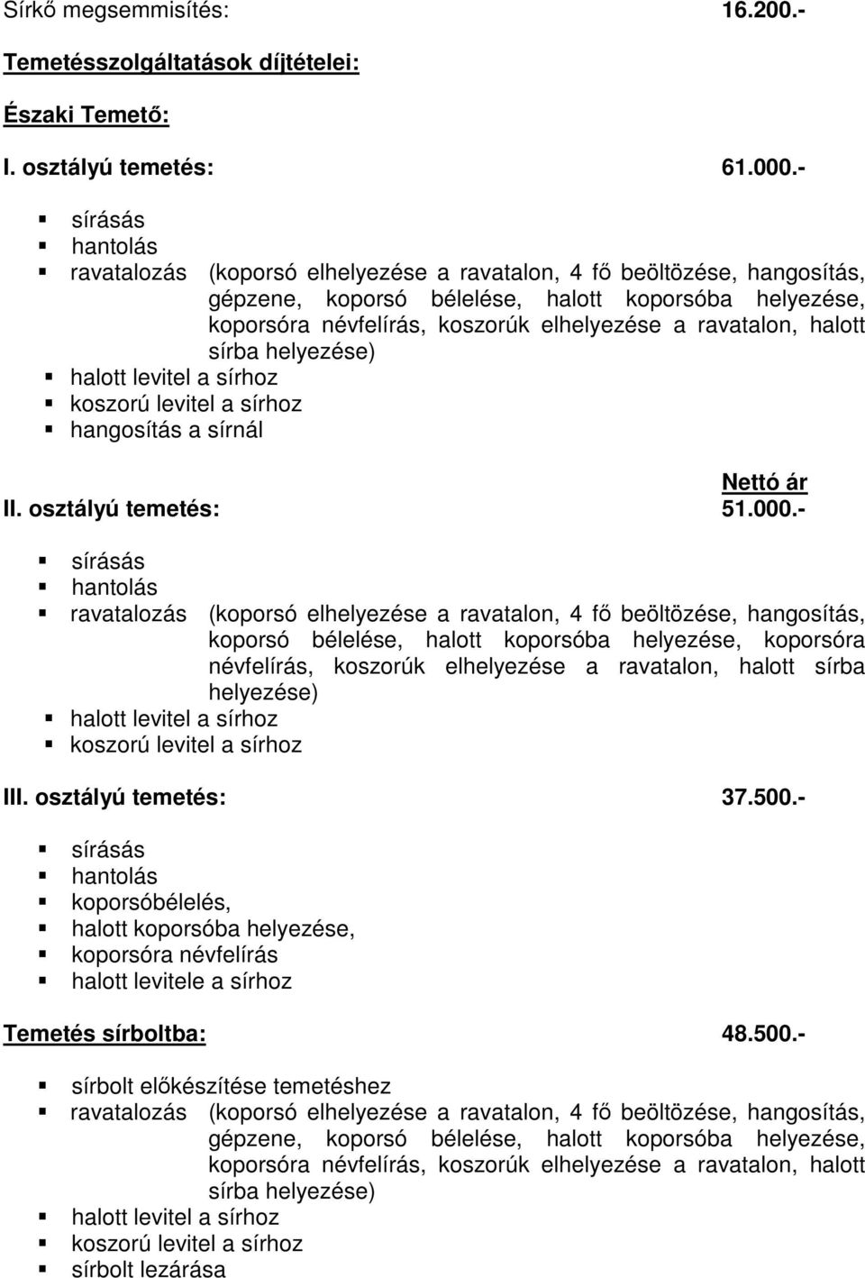 - koporsó bélelése, halott koporsóba helyezése, koporsóra névfelírás, koszorúk elhelyezése a ravatalon, halott sírba