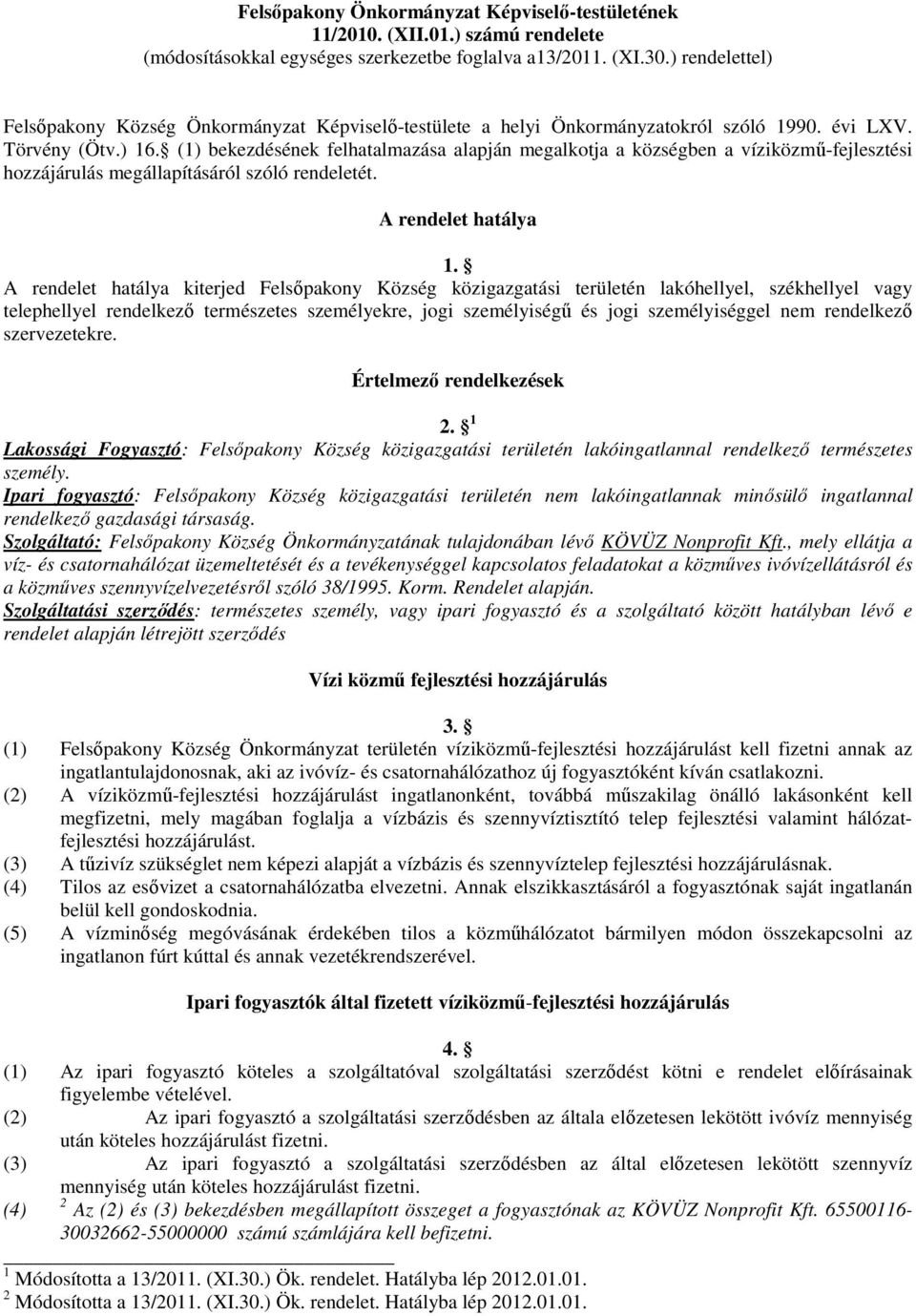 (1) bekezdésének felhatalmazása alapján megalkotja a községben a víziközmű-fejlesztési hozzájárulás megállapításáról szóló rendeletét. A rendelet hatálya 1.