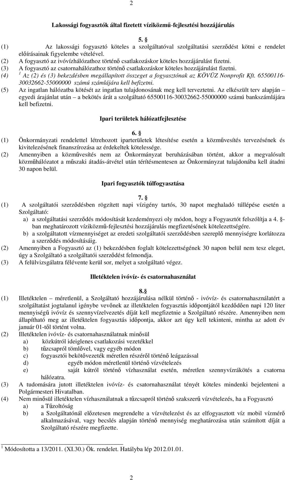 (2) A fogyasztó az ivóvízhálózathoz történő csatlakozáskor köteles hozzájárulást fizetni. (3) A fogyasztó az csatornahálózathoz történő csatlakozáskor köteles hozzájárulást fizetni.