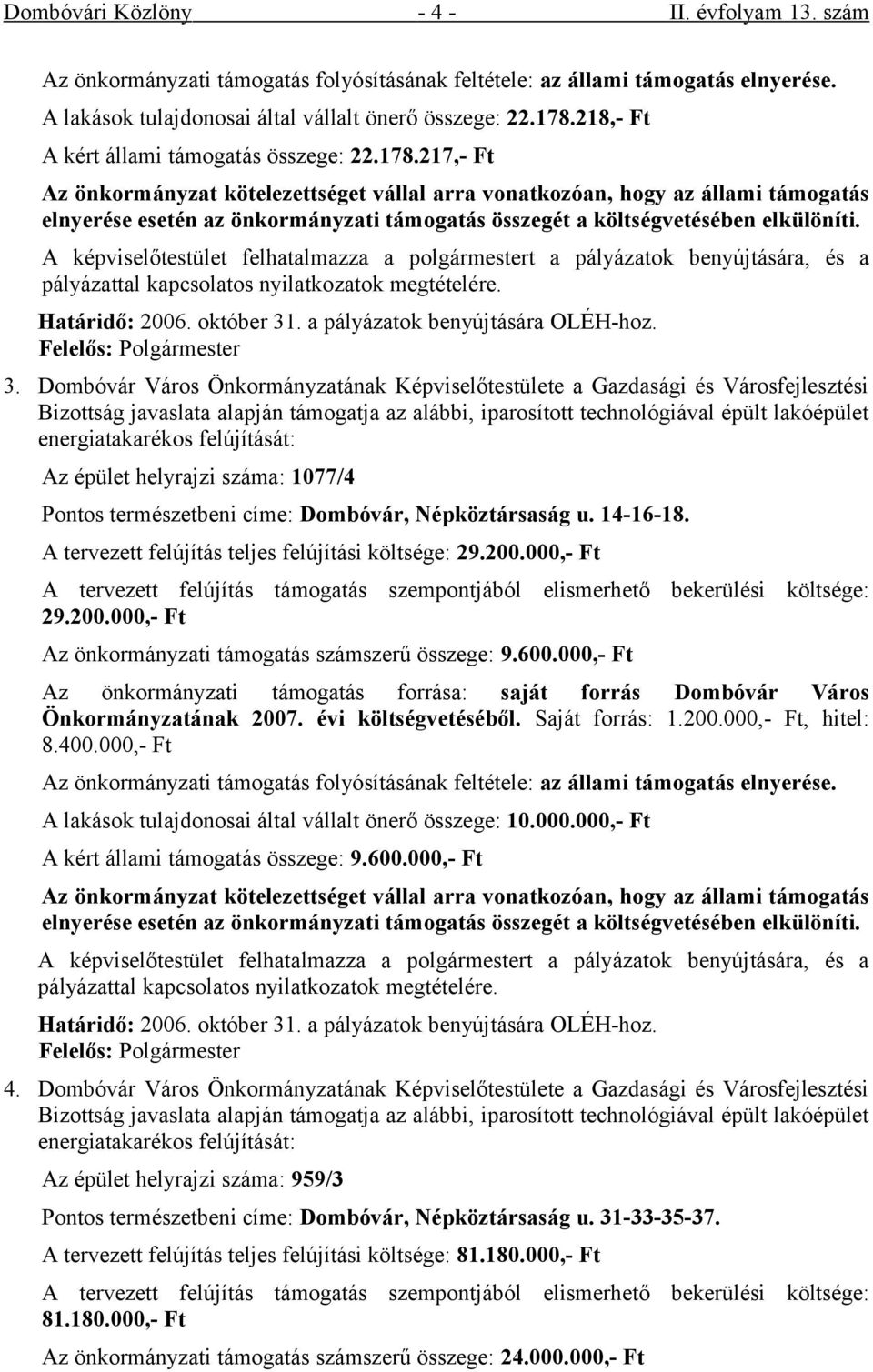217,- Ft Az önkormányzat kötelezettséget vállal arra vonatkozóan, hogy az állami támogatás elnyerése esetén az önkormányzati támogatás összegét a költségvetésében elkülöníti.