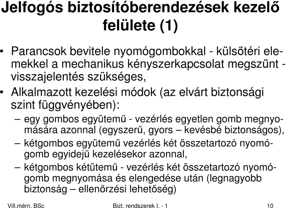 megnyomására azonnal (egyszerő, gyors kevésbé biztonságos), kétgombos együtemő vezérlés két összetartozó nyomógomb egyidejő kezelésekor azonnal,