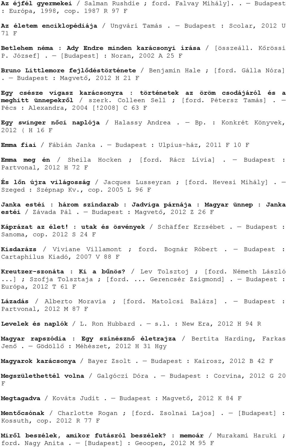 [Budapest] : Noran, 2002 A 25 F Bruno Littlemore fejlődéstörténete / Benjamin Hale ; [ford. Gálla Nóra].