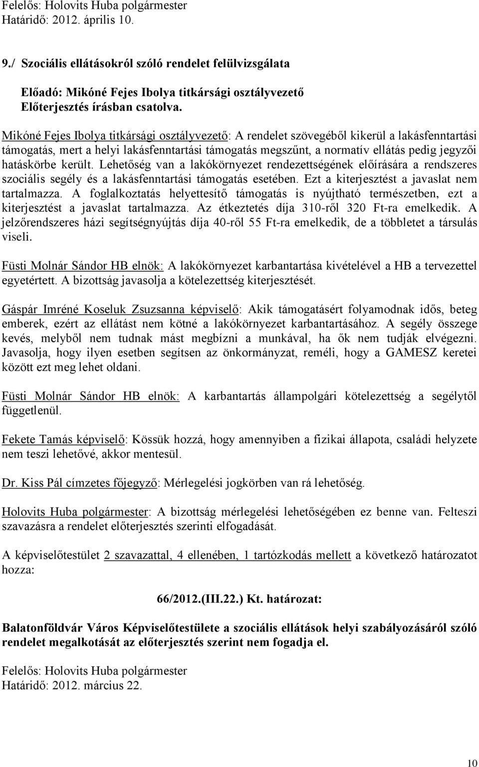 lakásfenntartási támogatás, mert a helyi lakásfenntartási támogatás megszűnt, a normatív ellátás pedig jegyzői hatáskörbe került.