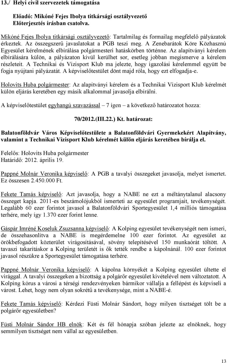 Az alapítványi kérelem elbírálására külön, a pályázaton kívül kerülhet sor, esetleg jobban megismerve a kérelem részleteit.