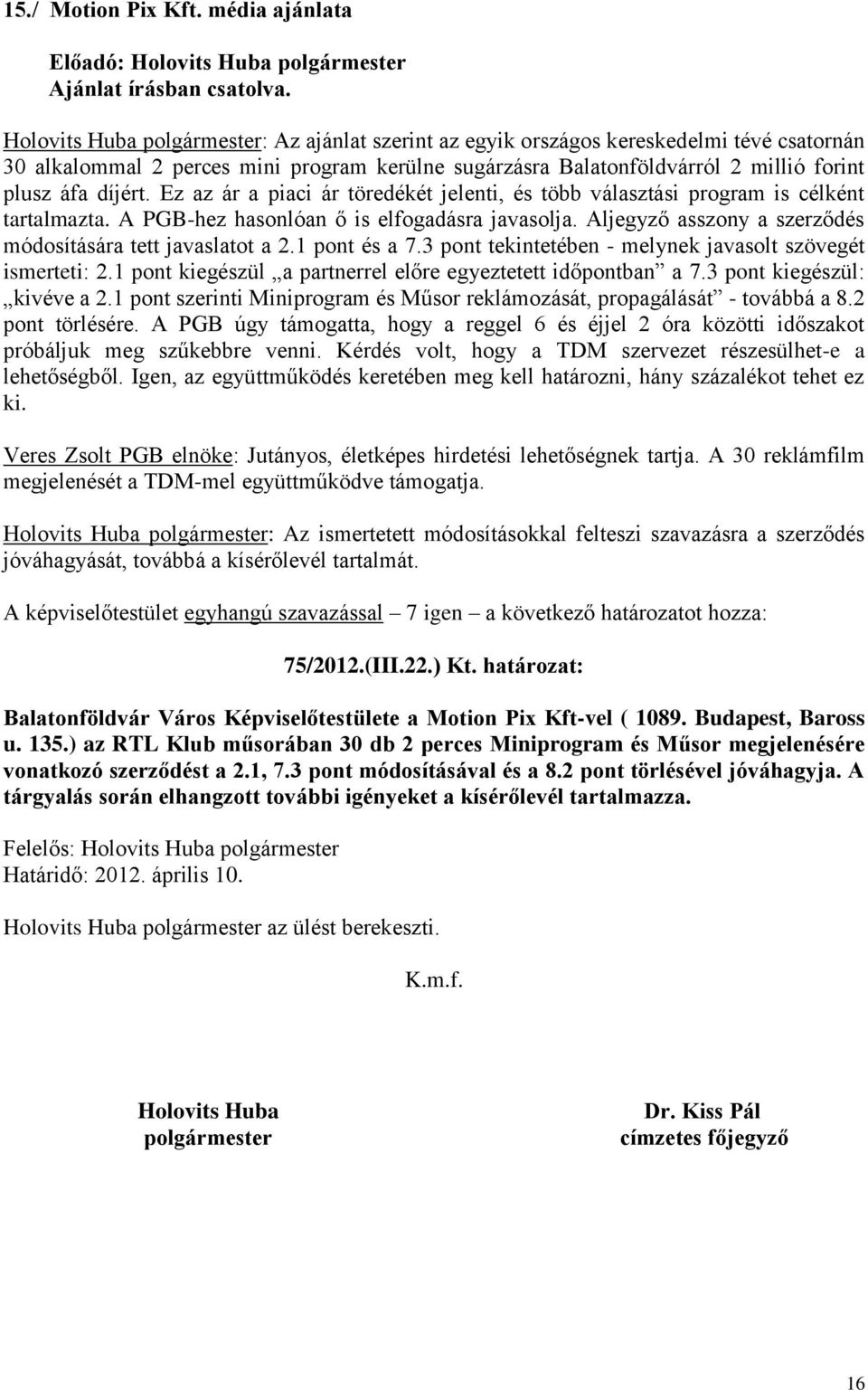 Ez az ár a piaci ár töredékét jelenti, és több választási program is célként tartalmazta. A PGB-hez hasonlóan ő is elfogadásra javasolja. Aljegyző asszony a szerződés módosítására tett javaslatot a 2.