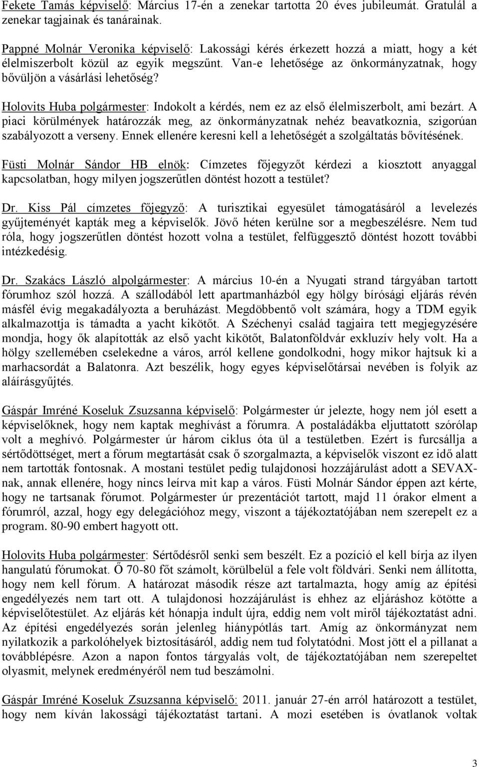 Holovits Huba polgármester: Indokolt a kérdés, nem ez az első élelmiszerbolt, ami bezárt. A piaci körülmények határozzák meg, az önkormányzatnak nehéz beavatkoznia, szigorúan szabályozott a verseny.