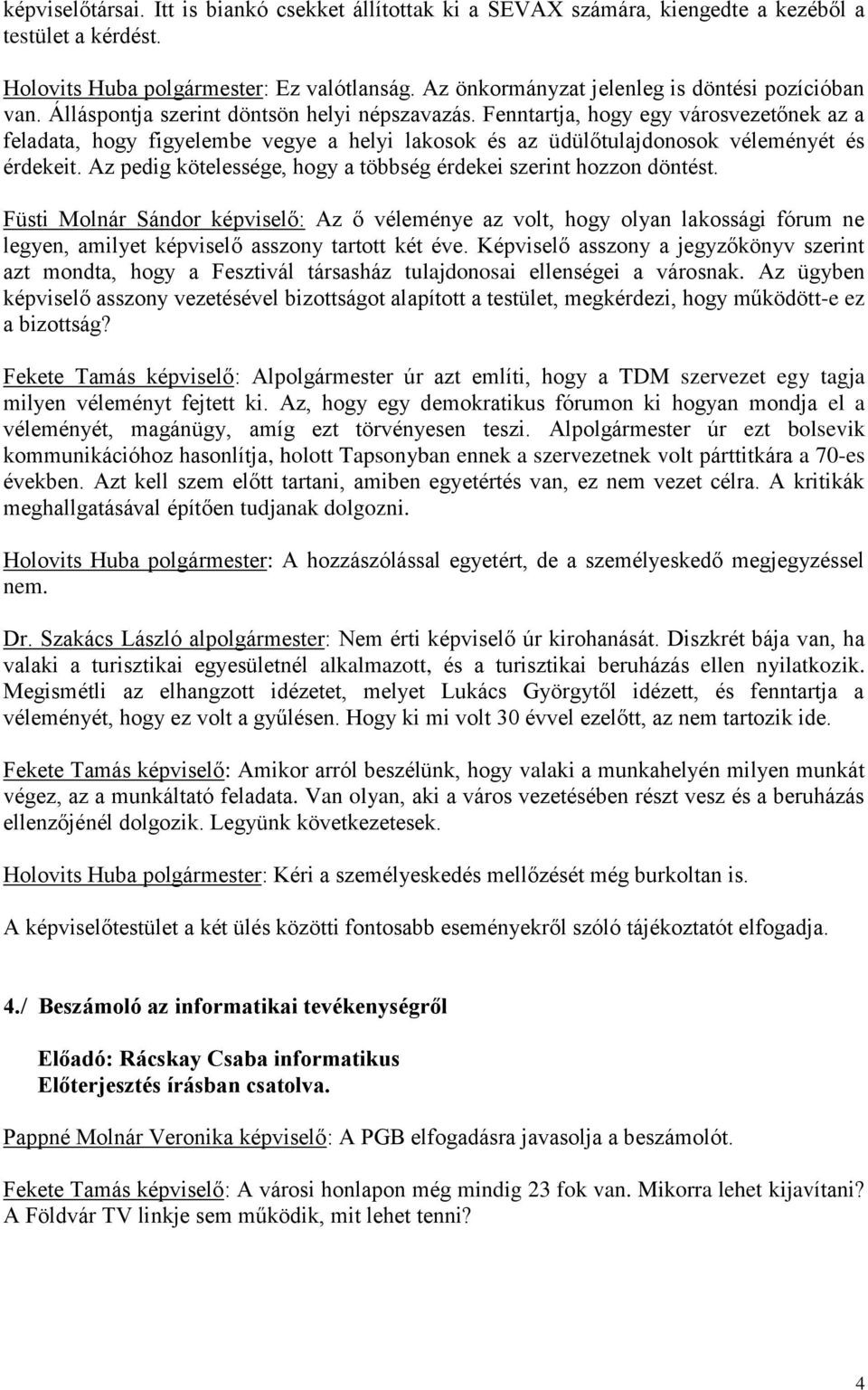 Fenntartja, hogy egy városvezetőnek az a feladata, hogy figyelembe vegye a helyi lakosok és az üdülőtulajdonosok véleményét és érdekeit.
