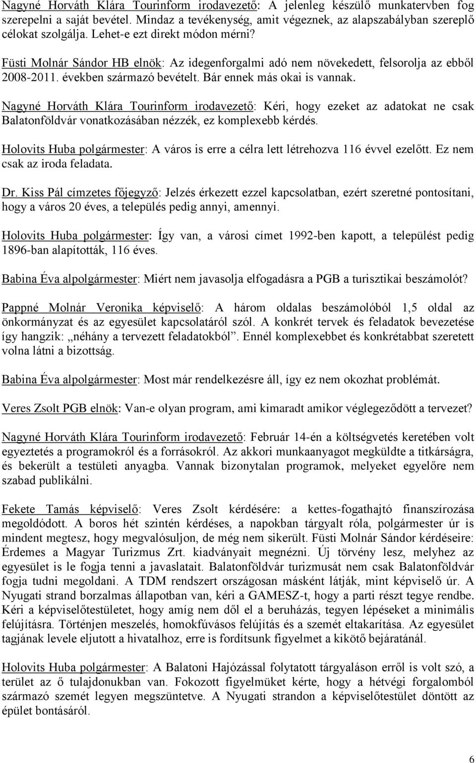 Nagyné Horváth Klára Tourinform irodavezető: Kéri, hogy ezeket az adatokat ne csak Balatonföldvár vonatkozásában nézzék, ez komplexebb kérdés.