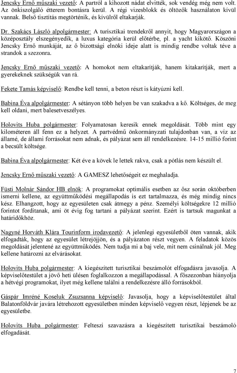 Szakács László alpolgármester: A turisztikai trendekről annyit, hogy Magyarországon a középosztály elszegényedik, a luxus kategória kerül előtérbe, pl. a yacht kikötő.
