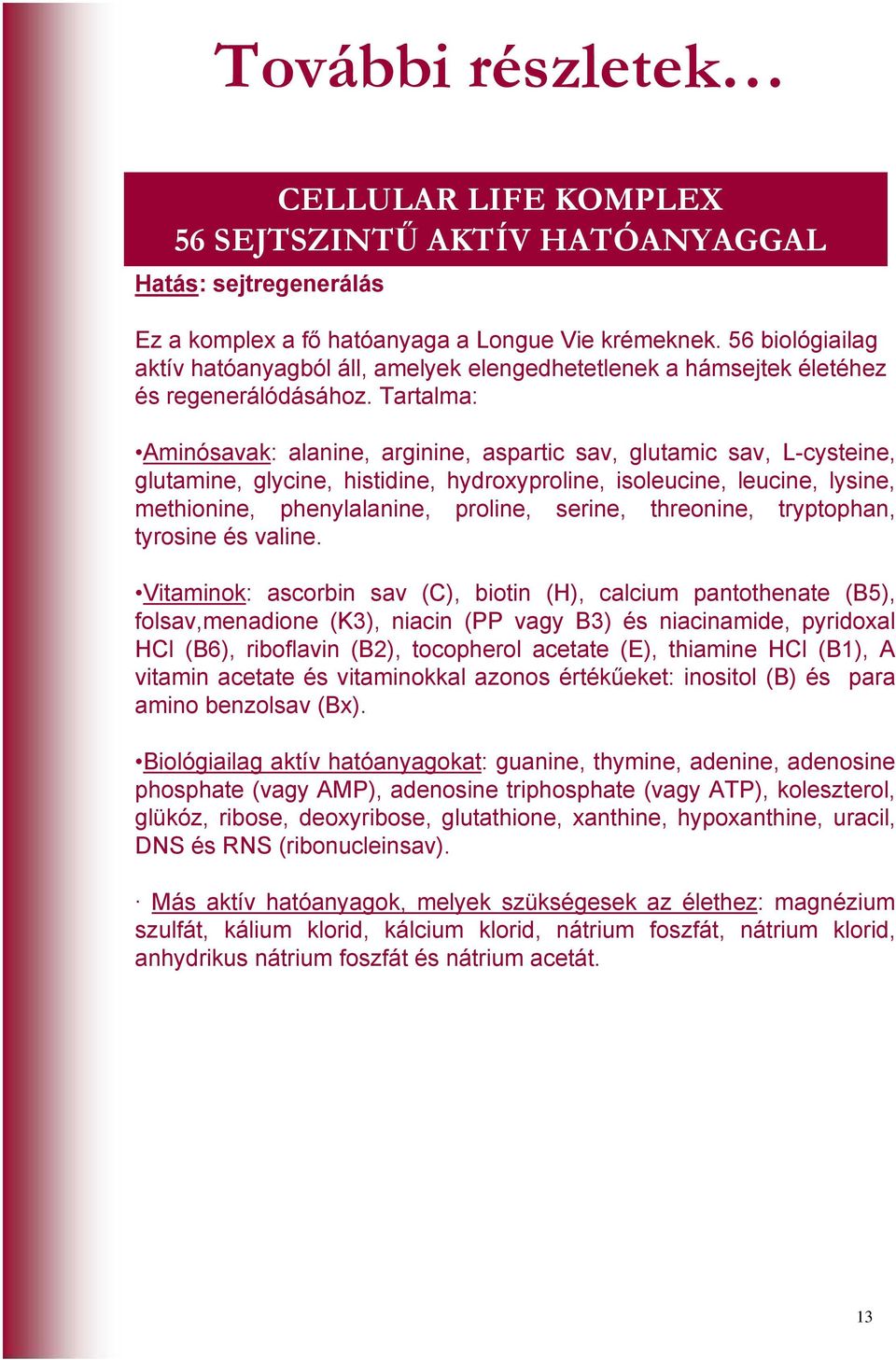 Tartalma: Aminósavak: alanine, arginine, aspartic sav, glutamic sav, L-cysteine, glutamine, glycine, histidine, hydroxyproline, isoleucine, leucine, lysine, methionine, phenylalanine, proline,