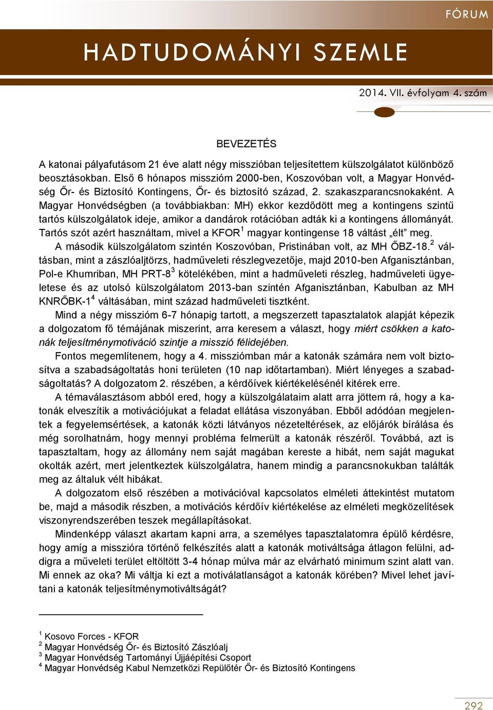 A Magyar Honvédségben (a továbbiakban: MH) ekkor kezdődött meg a kontingens szintű tartós külszolgálatok ideje, amikor a dandárok rotációban adták ki a kontingens állományát.