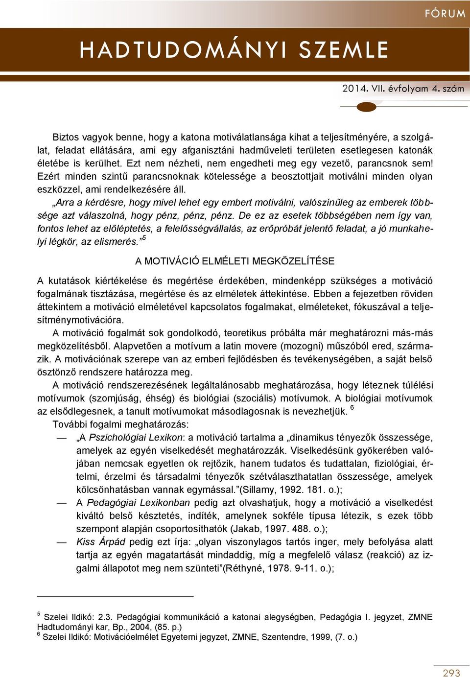 Arra a kérdésre, hogy mivel lehet egy embert motiválni, valószínűleg az emberek többsége azt válaszolná, hogy pénz, pénz, pénz.