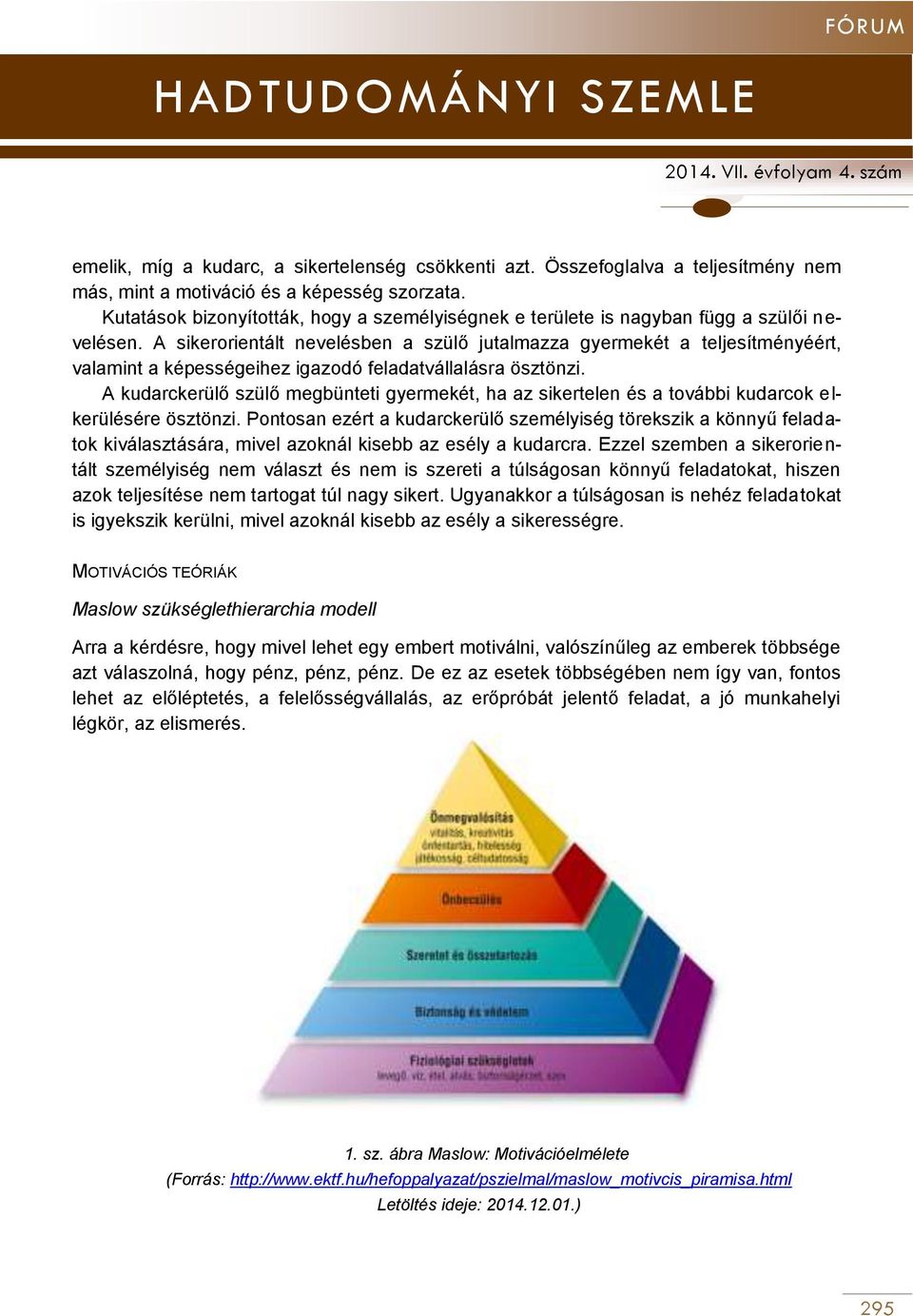 A sikerorientált nevelésben a szülő jutalmazza gyermekét a teljesítményéért, valamint a képességeihez igazodó feladatvállalásra ösztönzi.
