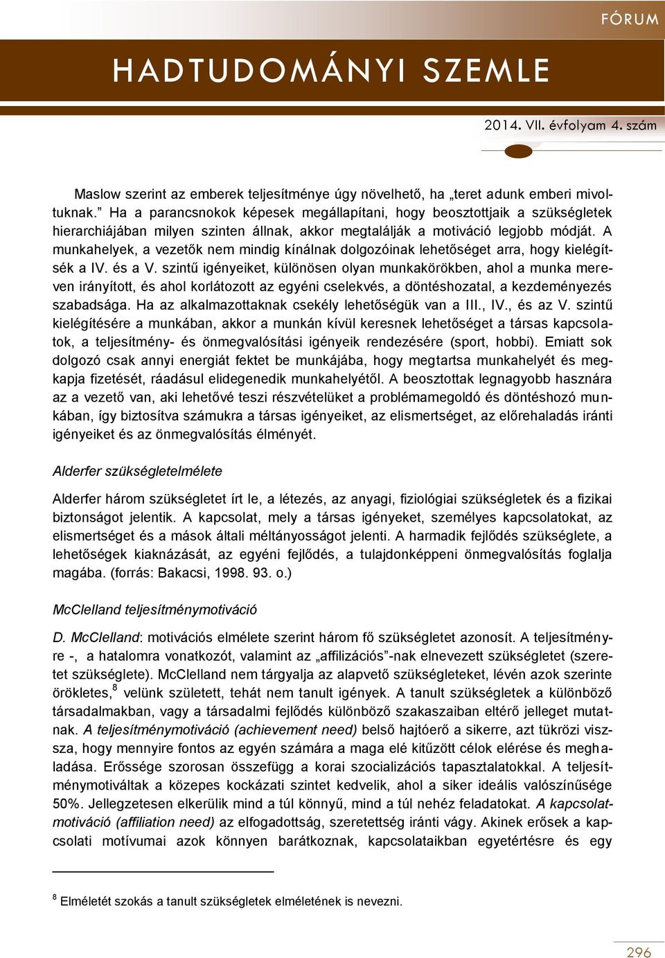 A munkahelyek, a vezetők nem mindig kínálnak dolgozóinak lehetőséget arra, hogy kielégítsék a IV. és a V.