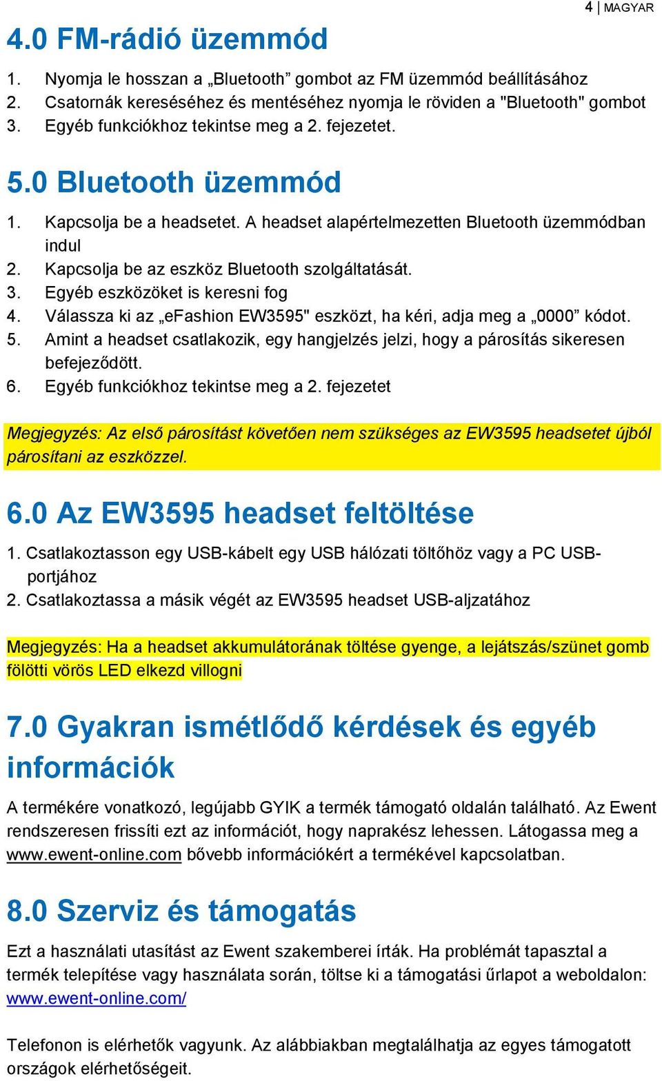 Kapcsolja be az eszköz Bluetooth szolgáltatását. 3. Egyéb eszközöket is keresni fog 4. Válassza ki az efashion EW3595" eszközt, ha kéri, adja meg a 0000 kódot. 5.