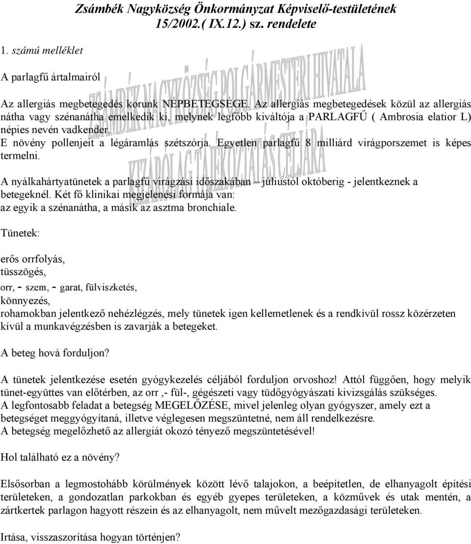 E növény pollenjeit a légáramlás szétszórja. Egyetlen parlagfű 8 milliárd virágporszemet is képes termelni.