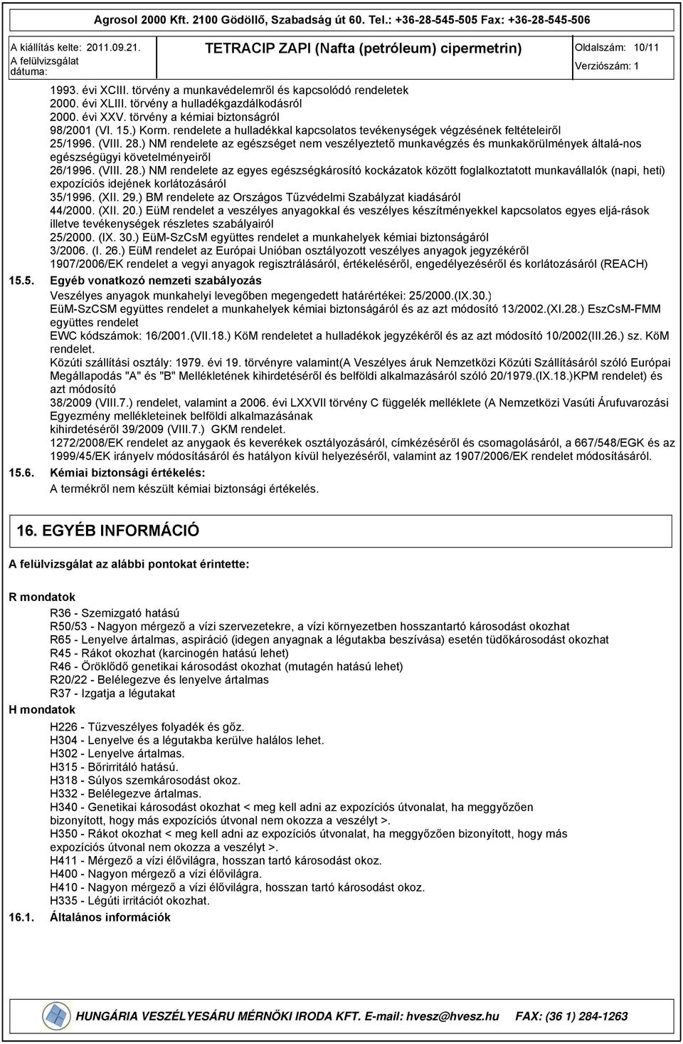 (VIII. 28.) NM rendelete az egészséget nem veszélyeztető munkavégzés és munkakörülmények általá-nos egészségügyi követelményeiről 26/1996. (VIII. 28.) NM rendelete az egyes egészségkárosító kockázatok között foglalkoztatott munkavállalók (napi, heti) expozíciós idejének korlátozásáról 35/1996.