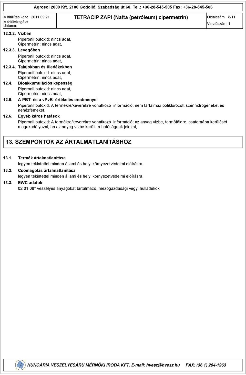 A PBT- és a vpvb- értékelés eredményei Piperonil butoxid: A termékre/keverékre vonatkozó információ: nem tartalmaz poliklórozott szénhidrogéneket és nehézfémeket, 12.6.