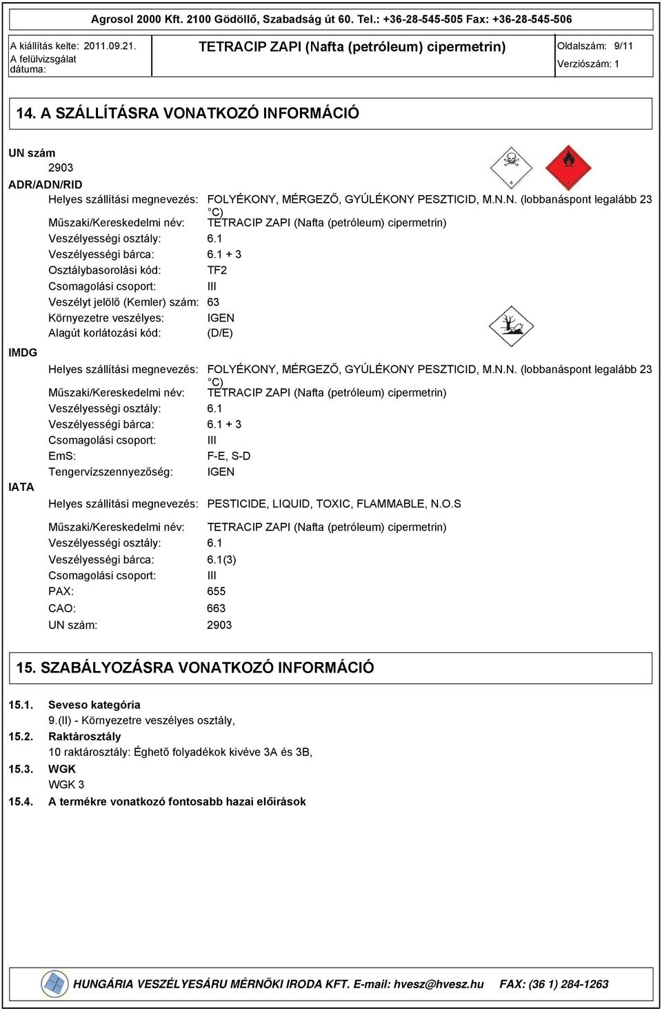 Csomagolási csoport: Veszélyt jelölő (Kemler) szám: Környezetre veszélyes: Alagút korlátozási kód: Helyes szállítási megnevezés: Műszaki/Kereskedelmi név: Veszélyességi osztály: Veszélyességi bárca: