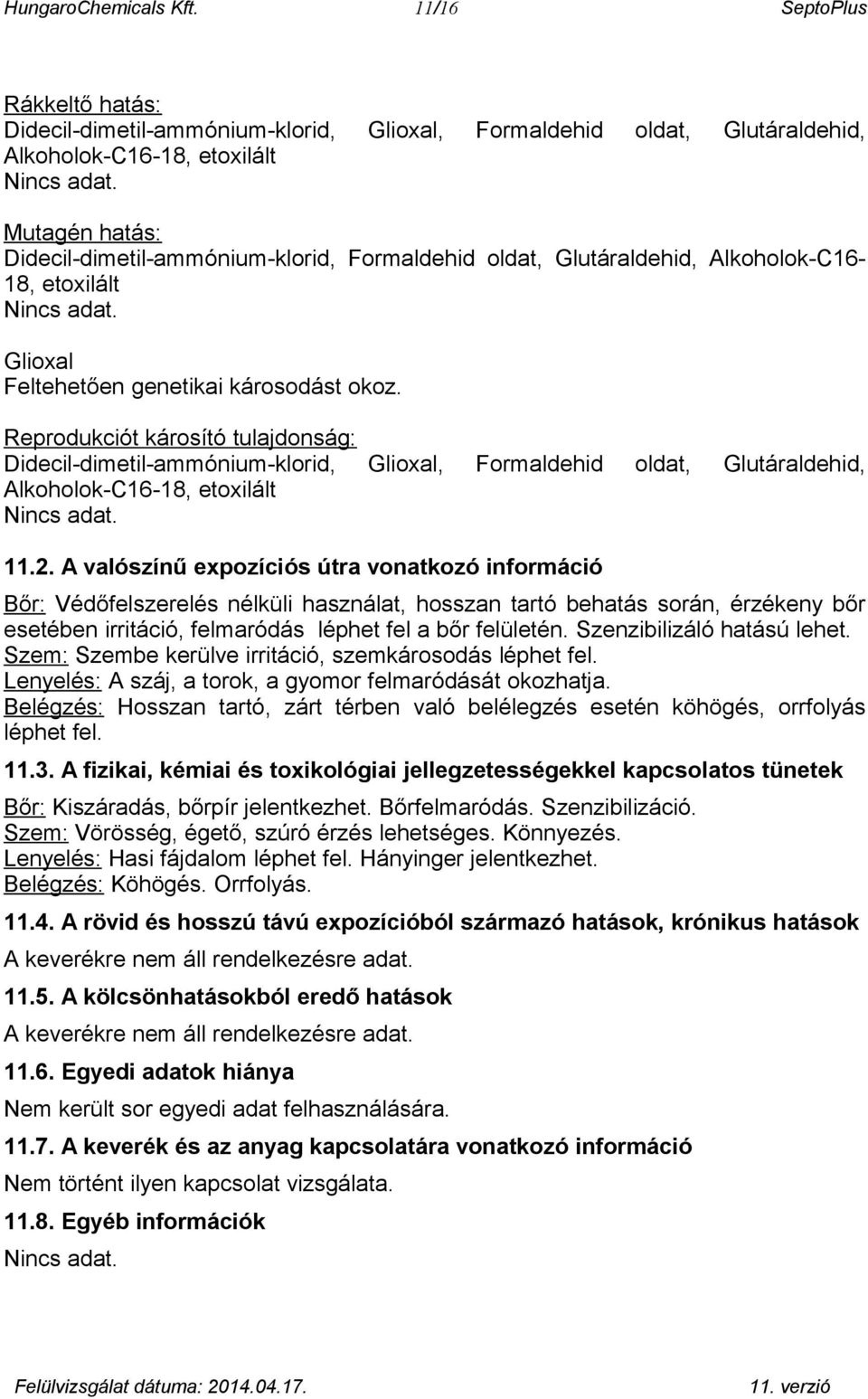 Reprodukciót károsító tulajdonság: Didecil-dimetil-ammónium-klorid, Glioxal, Formaldehid oldat, Glutáraldehid, Alkoholok-C16-18, etoxilált Nincs adat. 11.2.
