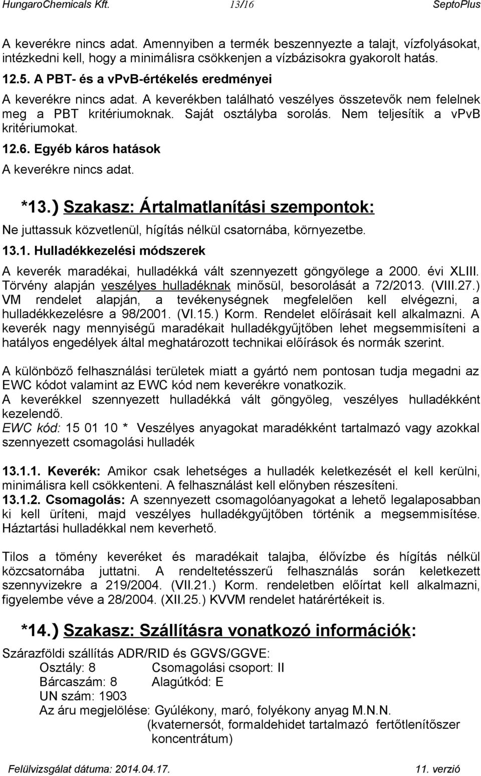 6. Egyéb káros hatások A keverékre. *13.) Szakasz: Ártalmatlanítási szempontok: Ne juttassuk közvetlenül, hígítás nélkül csatornába, környezetbe. 13.1. Hulladékkezelési módszerek A keverék maradékai, hulladékká vált szennyezett göngyölege a 2000.