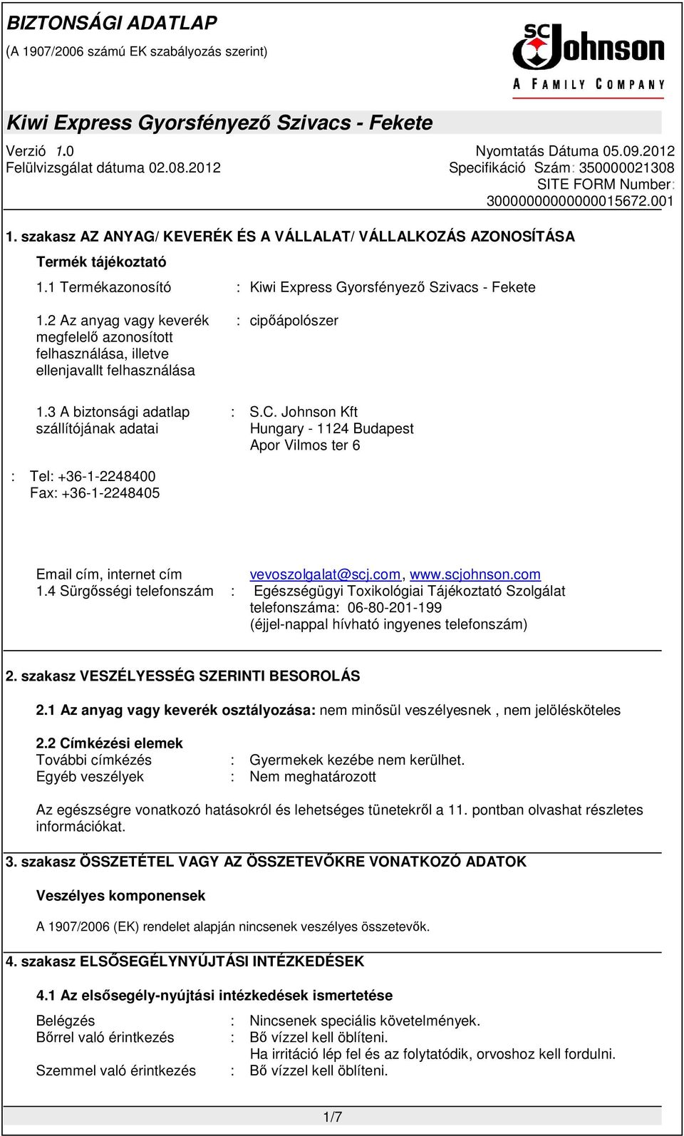 Johnson Kft Hungary - 1124 Budapest Apor Vilmos ter 6 : Tel: +36-1-2248400 Fax: +36-1-2248405 Email cím, internet cím vevoszolgalat@scj.com, www.scjohnson.com 1.