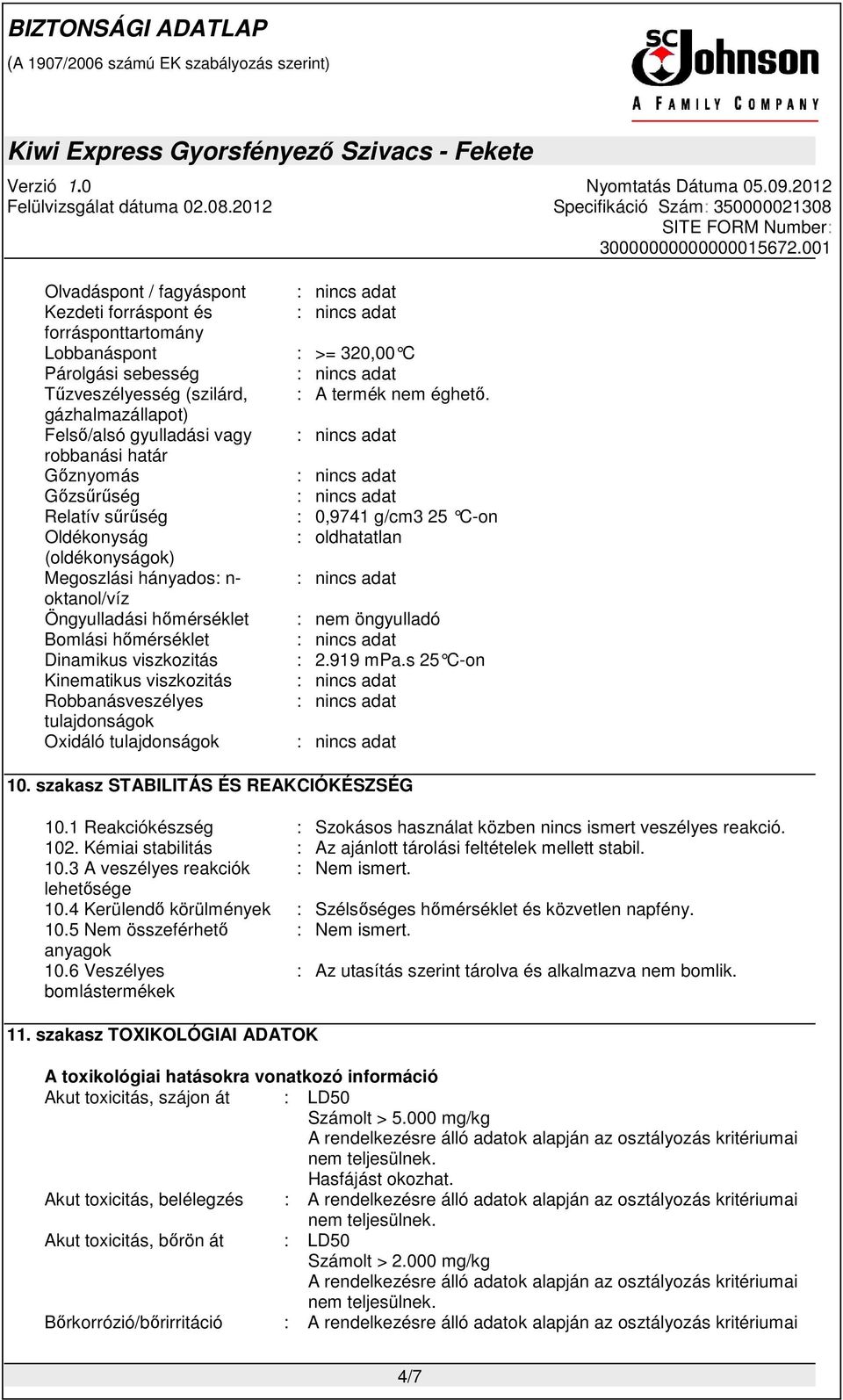 tulajdonságok Oxidáló tulajdonságok : >= 320,00 C : A termék nem éghető. : 0,9741 g/cm3 25 C-on : oldhatatlan : nem öngyulladó : 2.919 mpa.s 25 C-on 10. szakasz STABILITÁS ÉS REAKCIÓKÉSZSÉG 10.