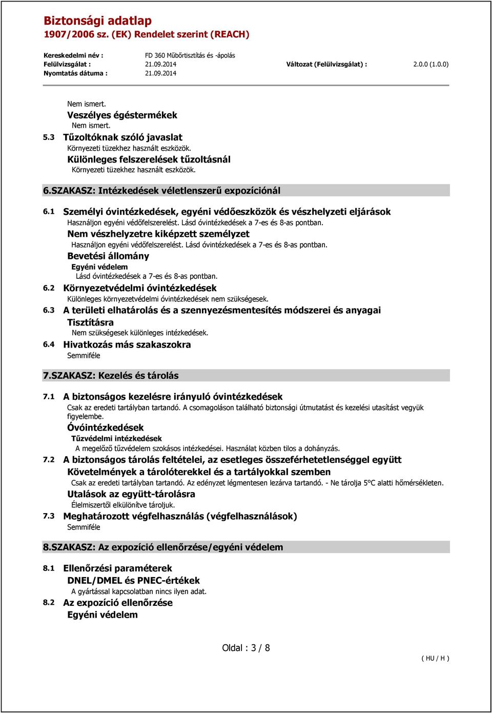 Lásd óvintézkedések a 7-es és 8-as pontban. Nem vészhelyzetre kiképzett személyzet Használjon egyéni védőfelszerelést. Lásd óvintézkedések a 7-es és 8-as pontban.