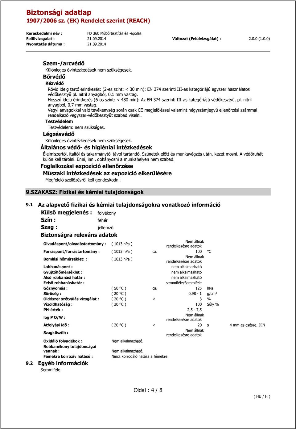 Vegyi anyagokkal való tevékenység során csak CE megjelöléssel valamint négyszámjegyű ellenőrzési számmal rendelkező vegyszer-védőkesztyűt szabad viselni. Testvédelem Testvédelem: nem szükséges.