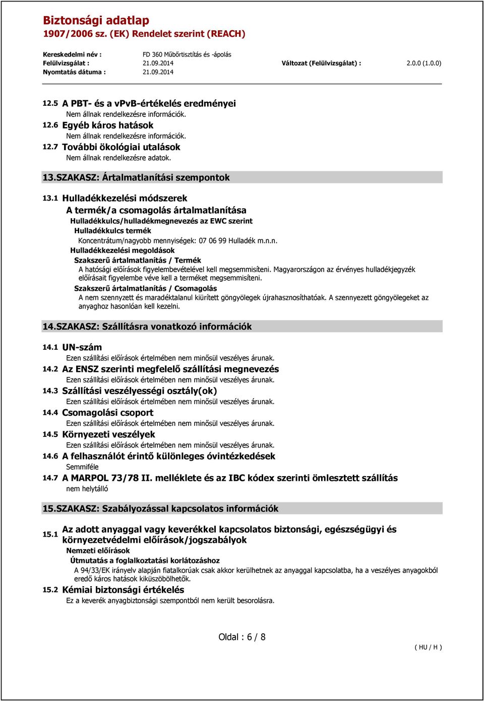 Magyarországon az érvényes hulladékjegyzék előírásait figyelembe véve kell a terméket megsemmisíteni.