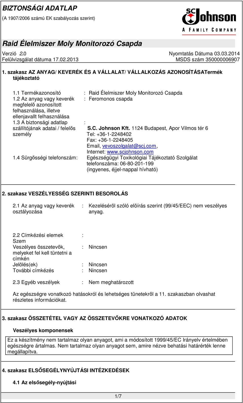 1124 Budapest, Apor Vilmos tér 6 Tel: +36-1-2248402 Fax: +36-1-2248405 Email, vevoszolgalat@scj.com, Internet: www.scjohnson.com 1.