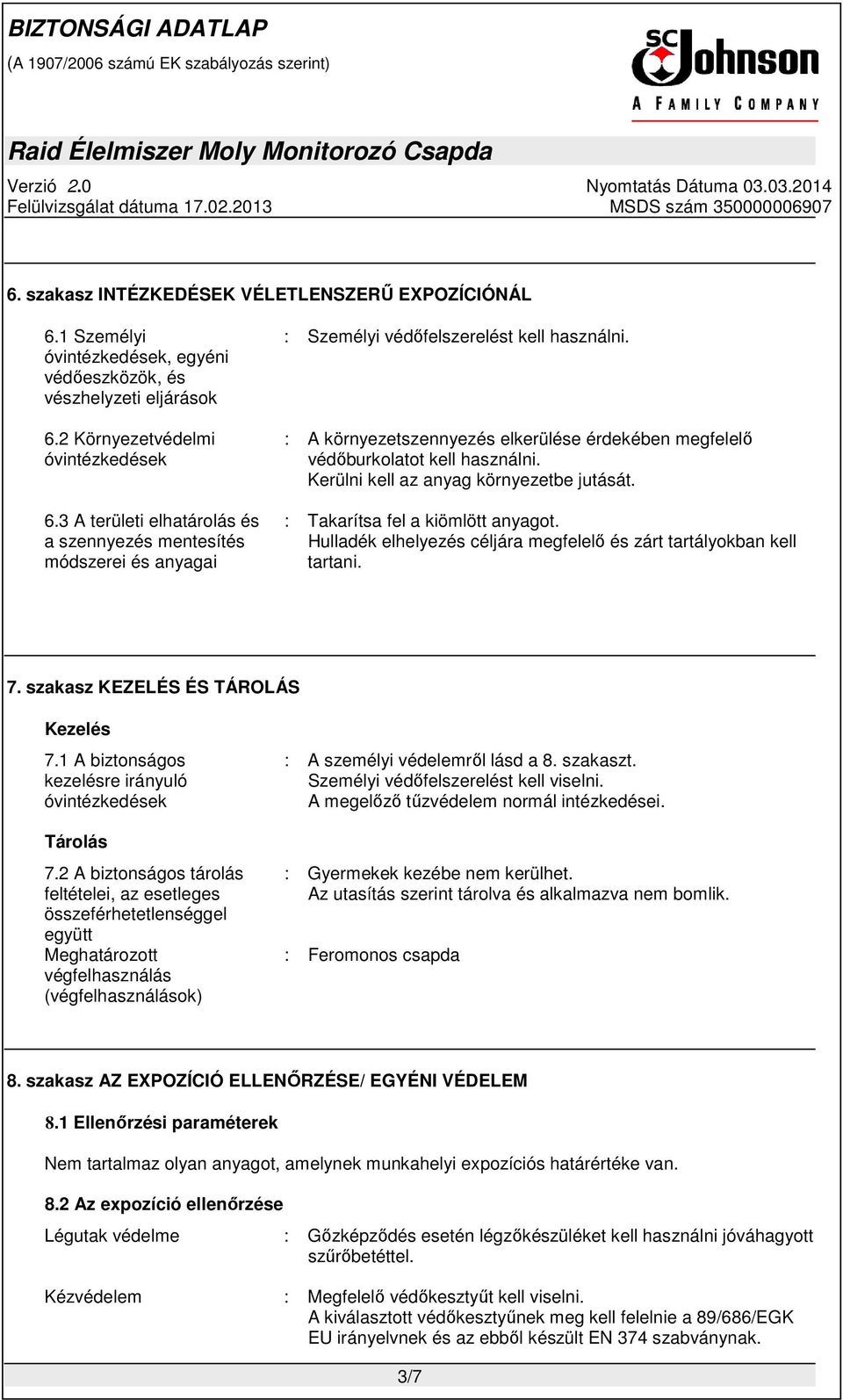 : A környezetszennyezés elkerülése érdekében megfelelő védőburkolatot kell használni. Kerülni kell az anyag környezetbe jutását. : Takarítsa fel a kiömlött anyagot.