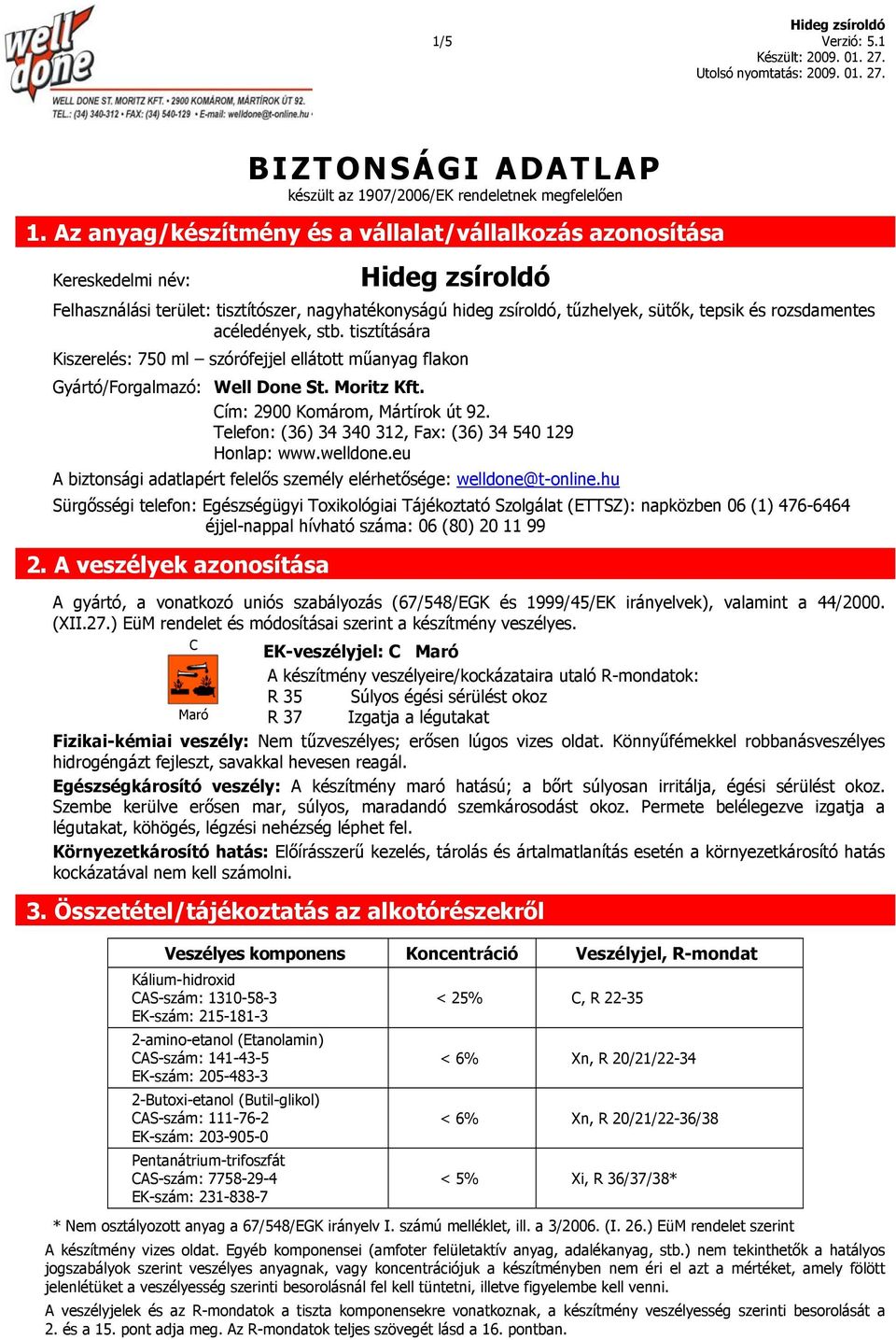 rozsdamentes acéledények, stb. tisztítására Kiszerelés: 750 ml szórófejjel ellátott műanyag flakon Gyártó/Forgalmazó: Well Done St. Moritz Kft. Cím: 2900 Komárom, Mártírok út 92.