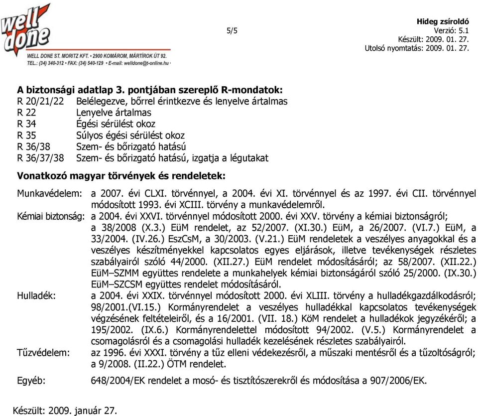 bőrizgató hatású, izgatja a légutakat Vonatkozó magyar törvények és rendeletek: Munkavédelem: a 2007. évi CLXI. törvénnyel, a 2004. évi XI. törvénnyel és az 1997. évi CII. törvénnyel módosított 1993.