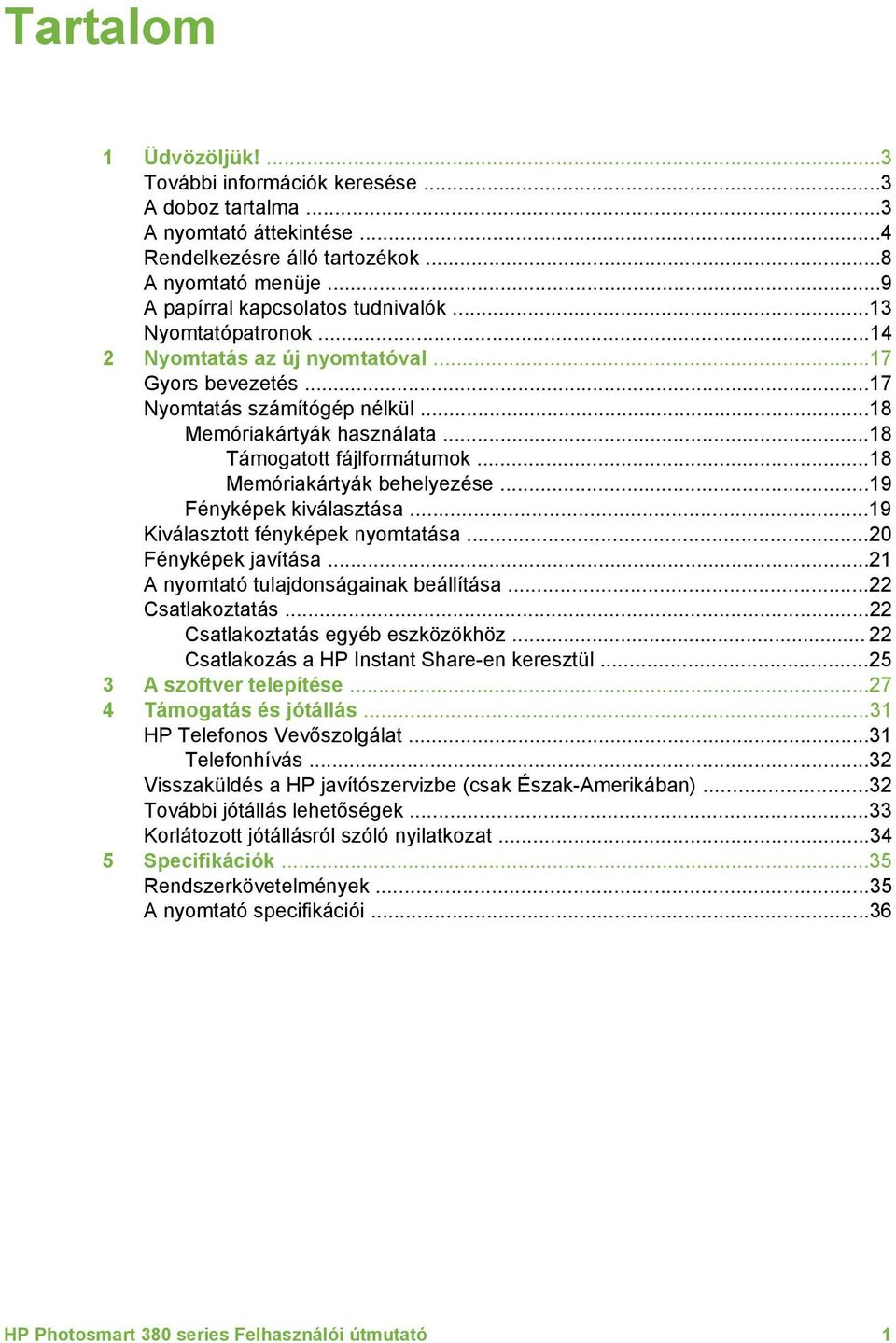 ..18 Memóriakártyák behelyezése...19 Fényképek kiválasztása...19 Kiválasztott fényképek nyomtatása...20 Fényképek javítása...21 A nyomtató tulajdonságainak beállítása...22 Csatlakoztatás.