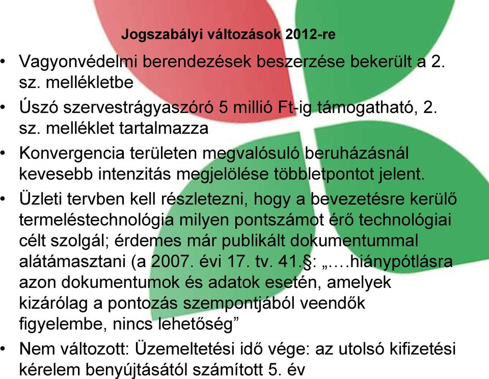 Üzleti tervben kell részletezni, hogy a bevezetésre kerülő termeléstechnológia milyen pontszámot érő technológiai célt szolgál; érdemes már publikált dokumentummal alátámasztani