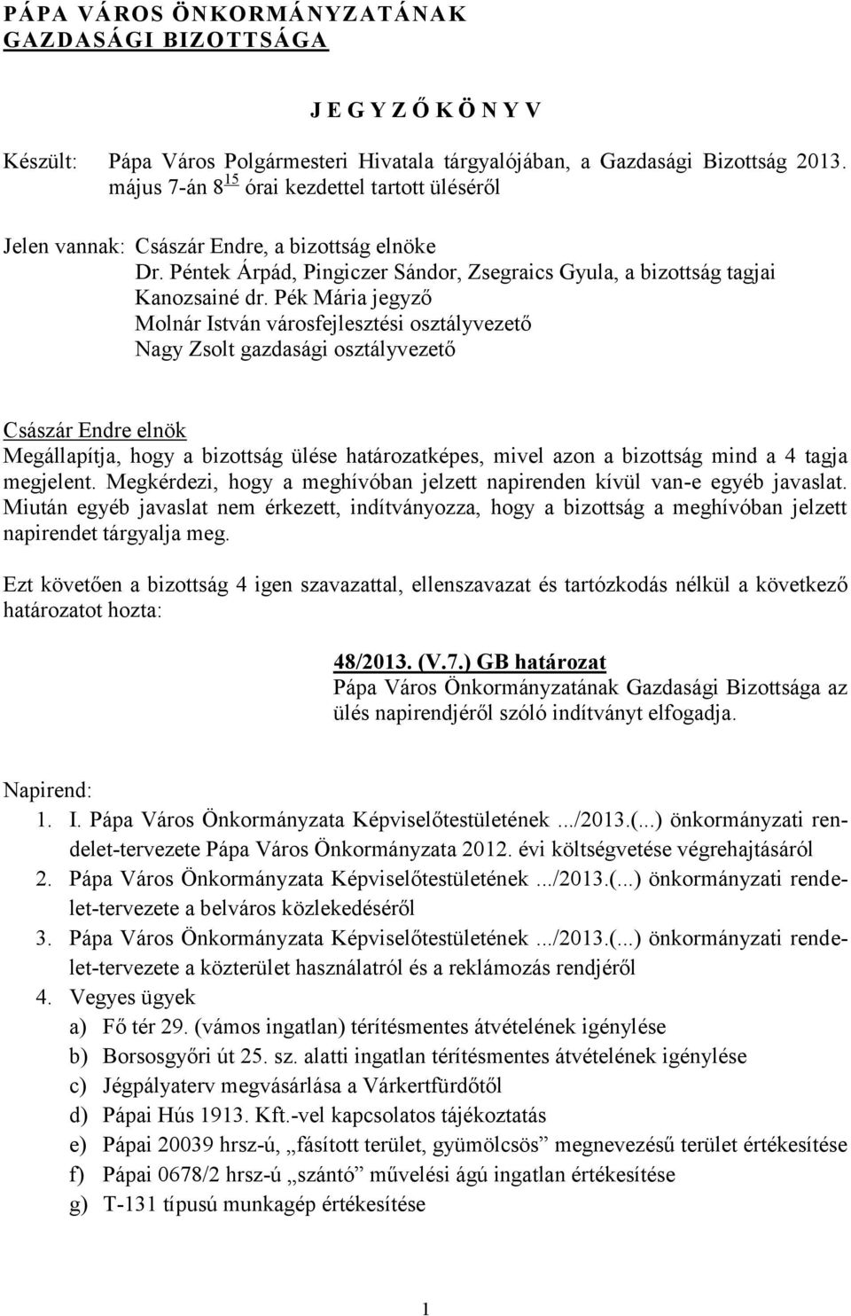 Pék Mária jegyző Megállapítja, hogy a bizottság ülése határozatképes, mivel azon a bizottság mind a 4 tagja megjelent. Megkérdezi, hogy a meghívóban jelzett napirenden kívül van-e egyéb javaslat.