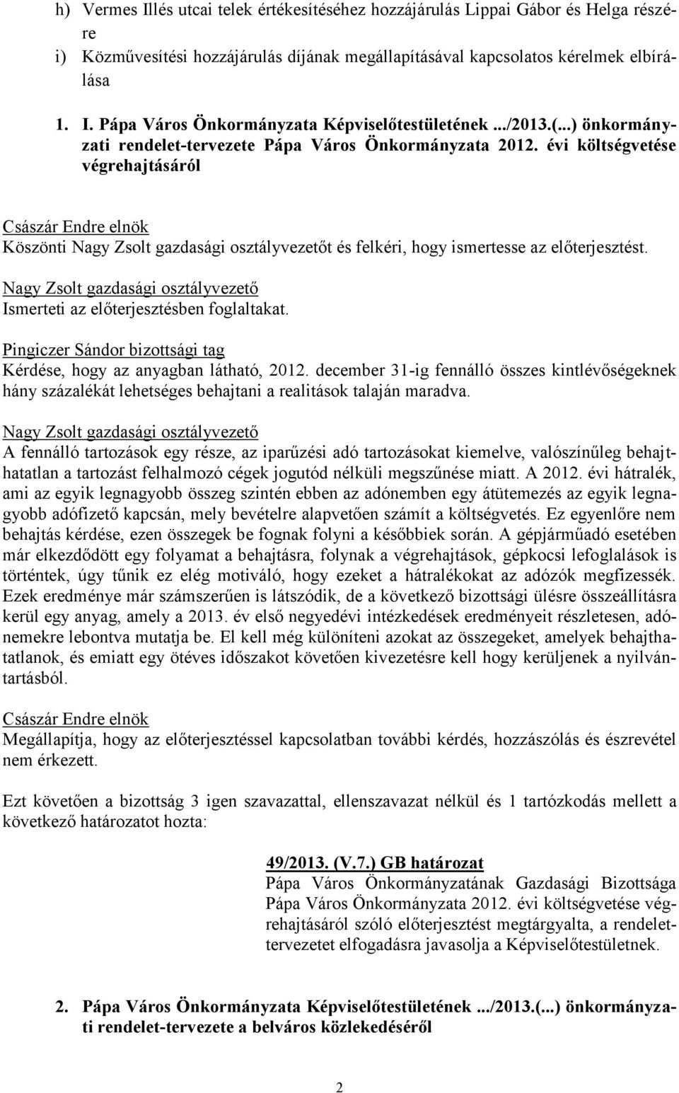 Pingiczer Sándor bizottsági tag Kérdése, hogy az anyagban látható, 2012. december 31-ig fennálló összes kintlévőségeknek hány százalékát lehetséges behajtani a realitások talaján maradva.