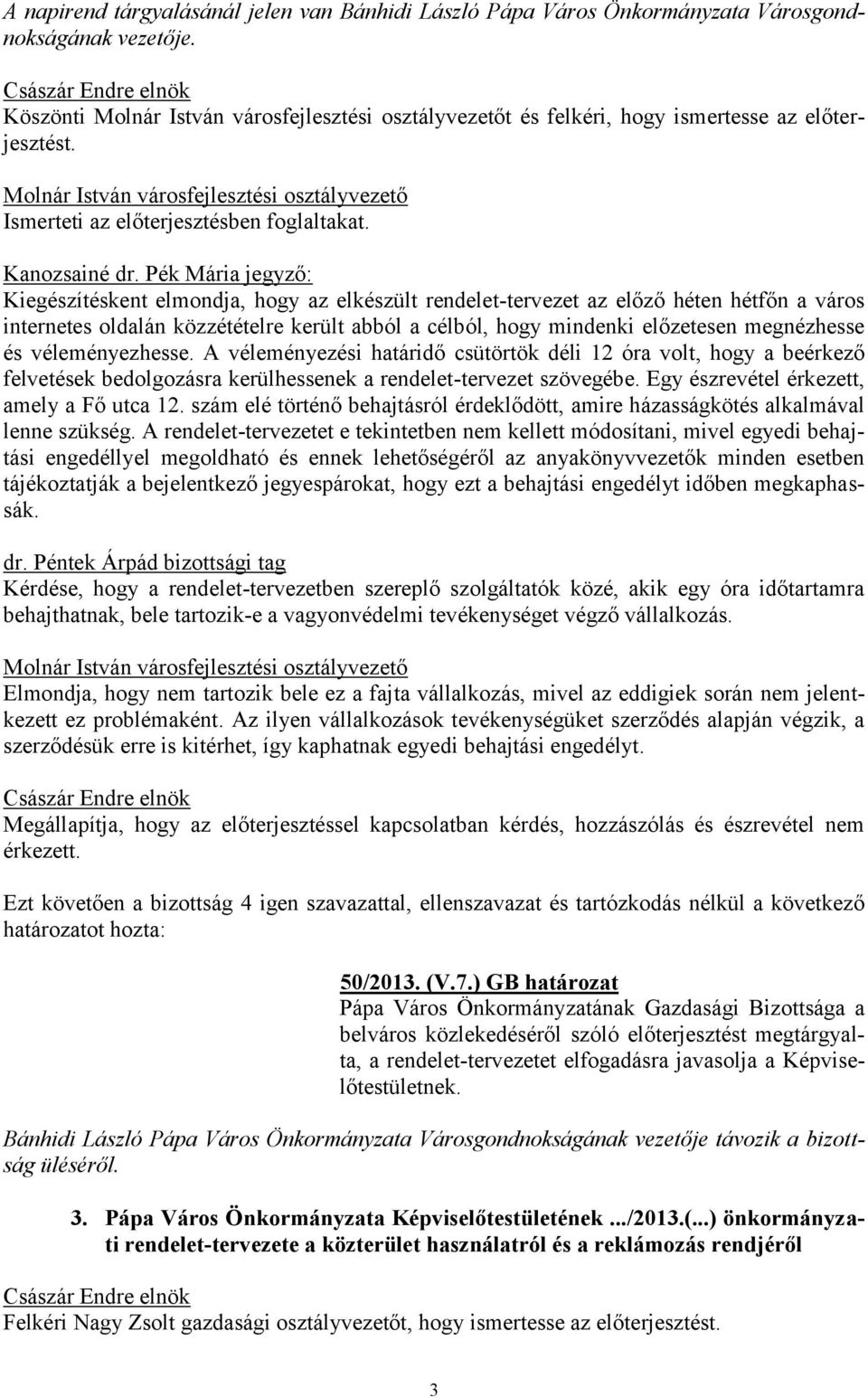 megnézhesse és véleményezhesse. A véleményezési határidő csütörtök déli 12 óra volt, hogy a beérkező felvetések bedolgozásra kerülhessenek a rendelet-tervezet szövegébe.